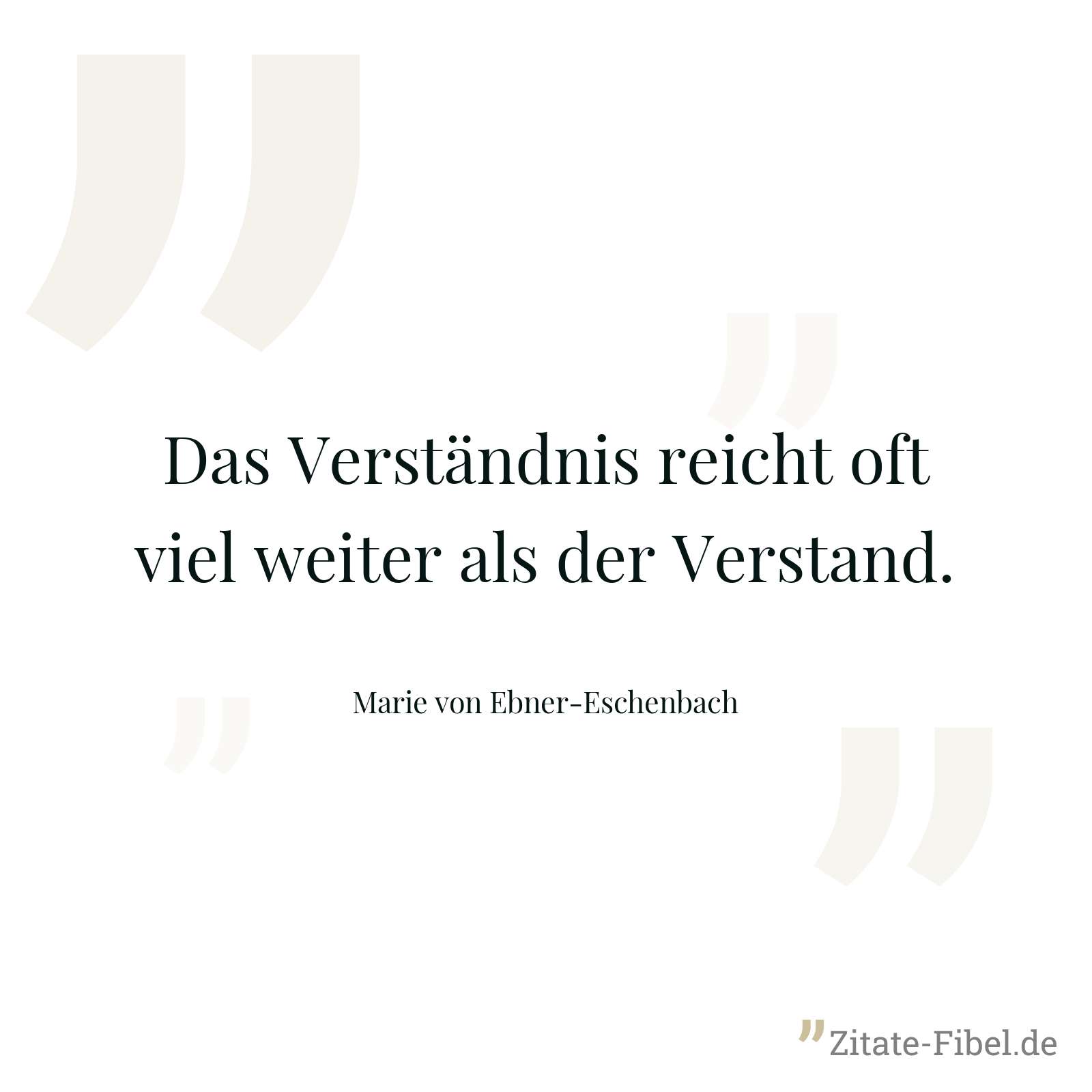 Das Verständnis reicht oft viel weiter als der Verstand. - Marie von Ebner-Eschenbach