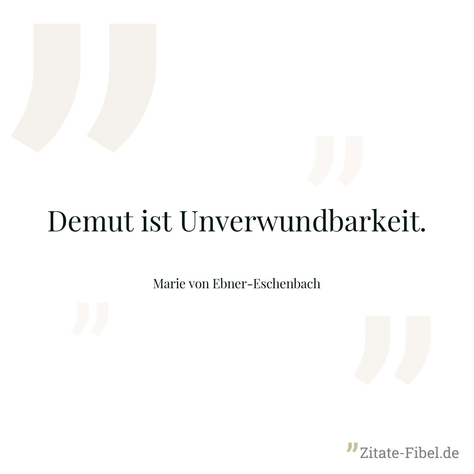 Demut ist Unverwundbarkeit. - Marie von Ebner-Eschenbach