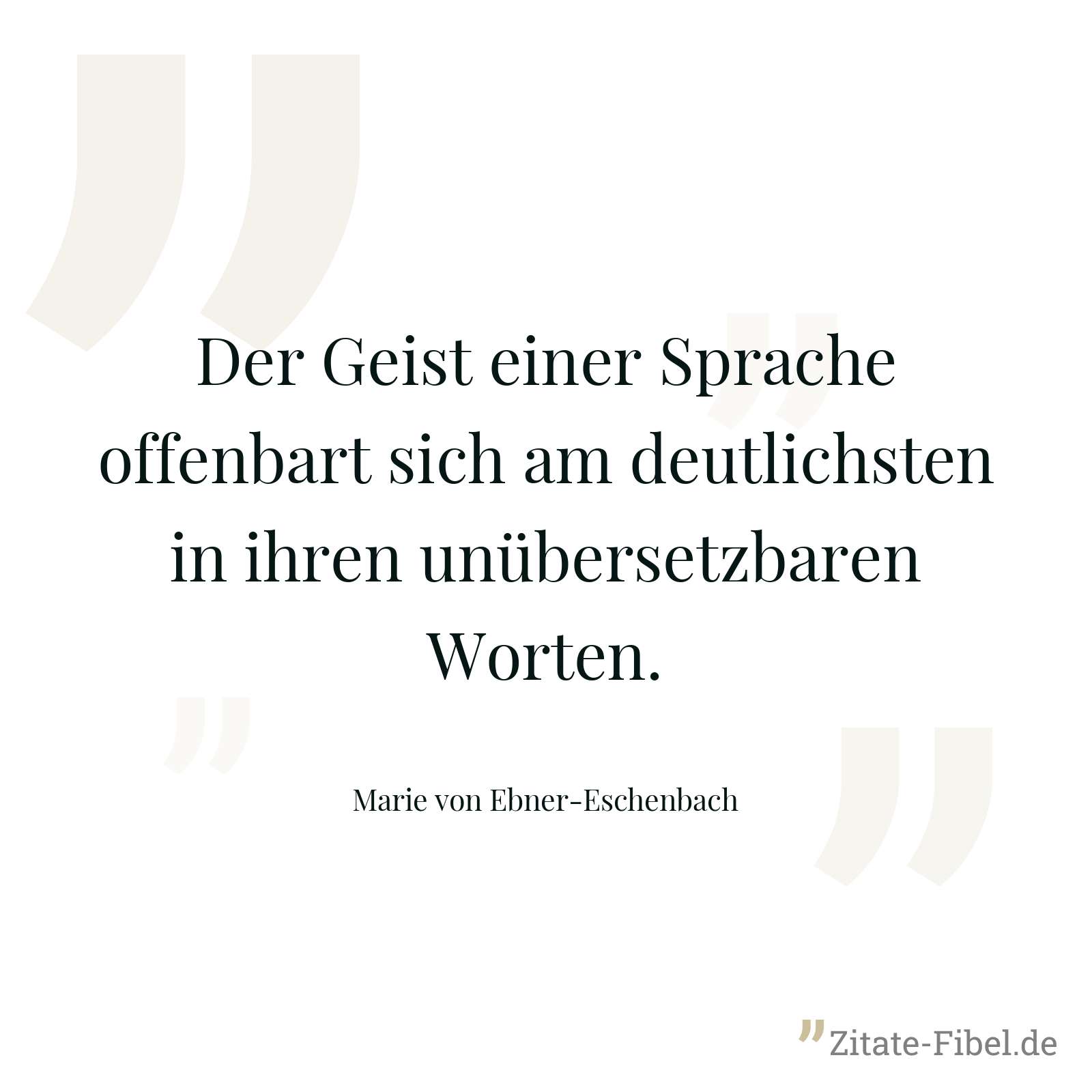 Der Geist einer Sprache offenbart sich am deutlichsten in ihren unübersetzbaren Worten. - Marie von Ebner-Eschenbach
