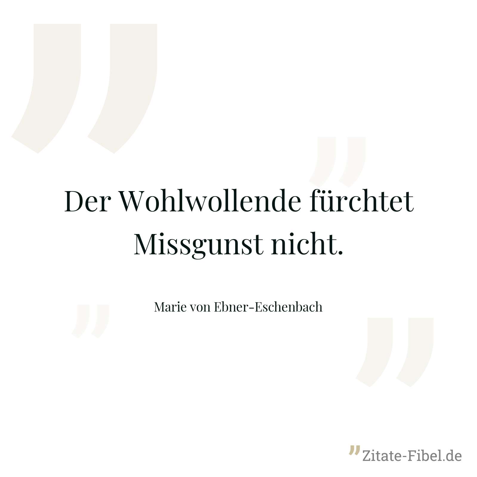 Der Wohlwollende fürchtet Missgunst nicht. - Marie von Ebner-Eschenbach