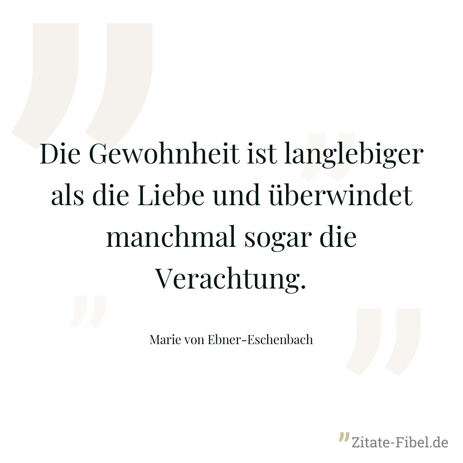 Die Gewohnheit ist langlebiger als die Liebe und überwindet manchmal sogar die Verachtung. - Marie von Ebner-Eschenbach