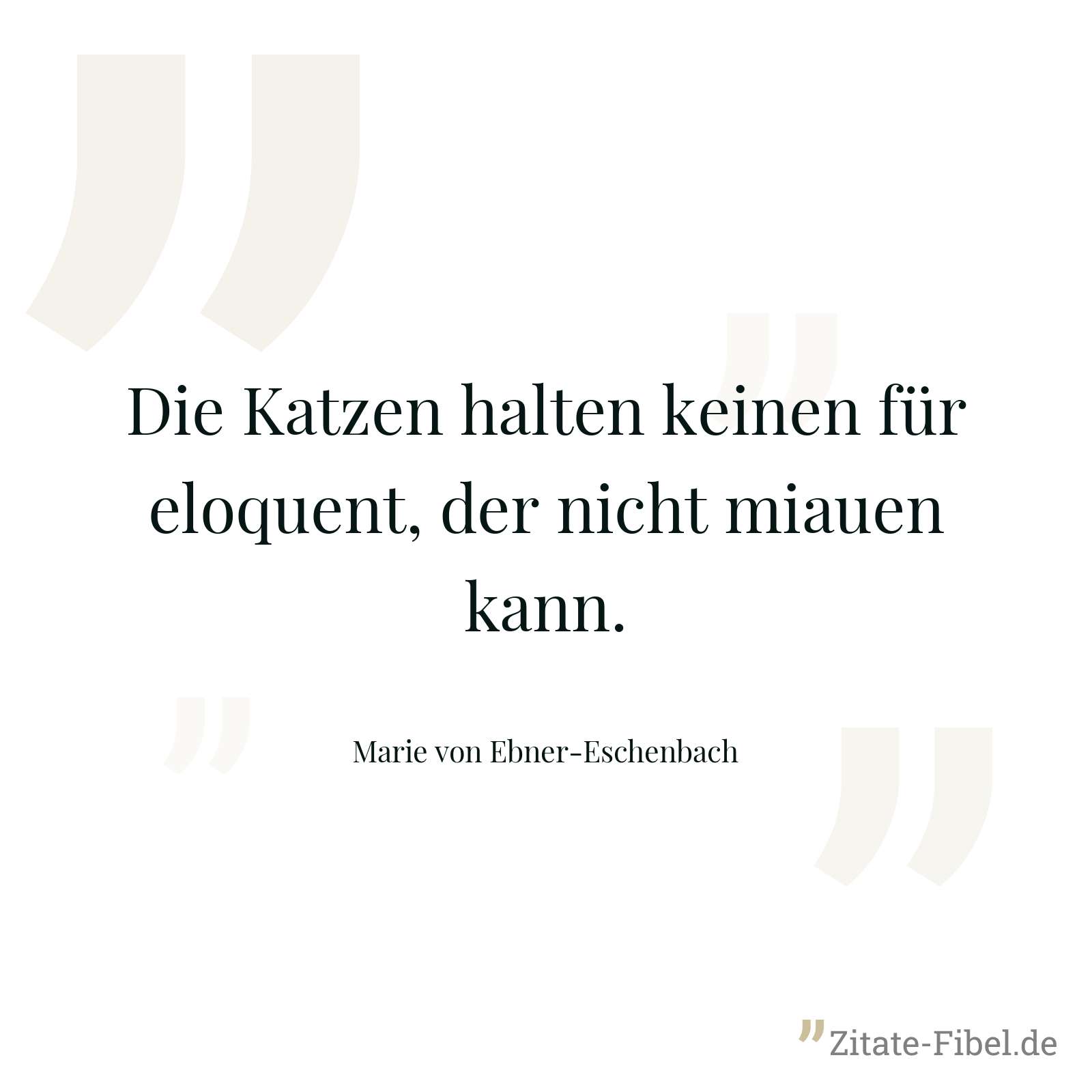 Die Katzen halten keinen für eloquent, der nicht miauen kann. - Marie von Ebner-Eschenbach