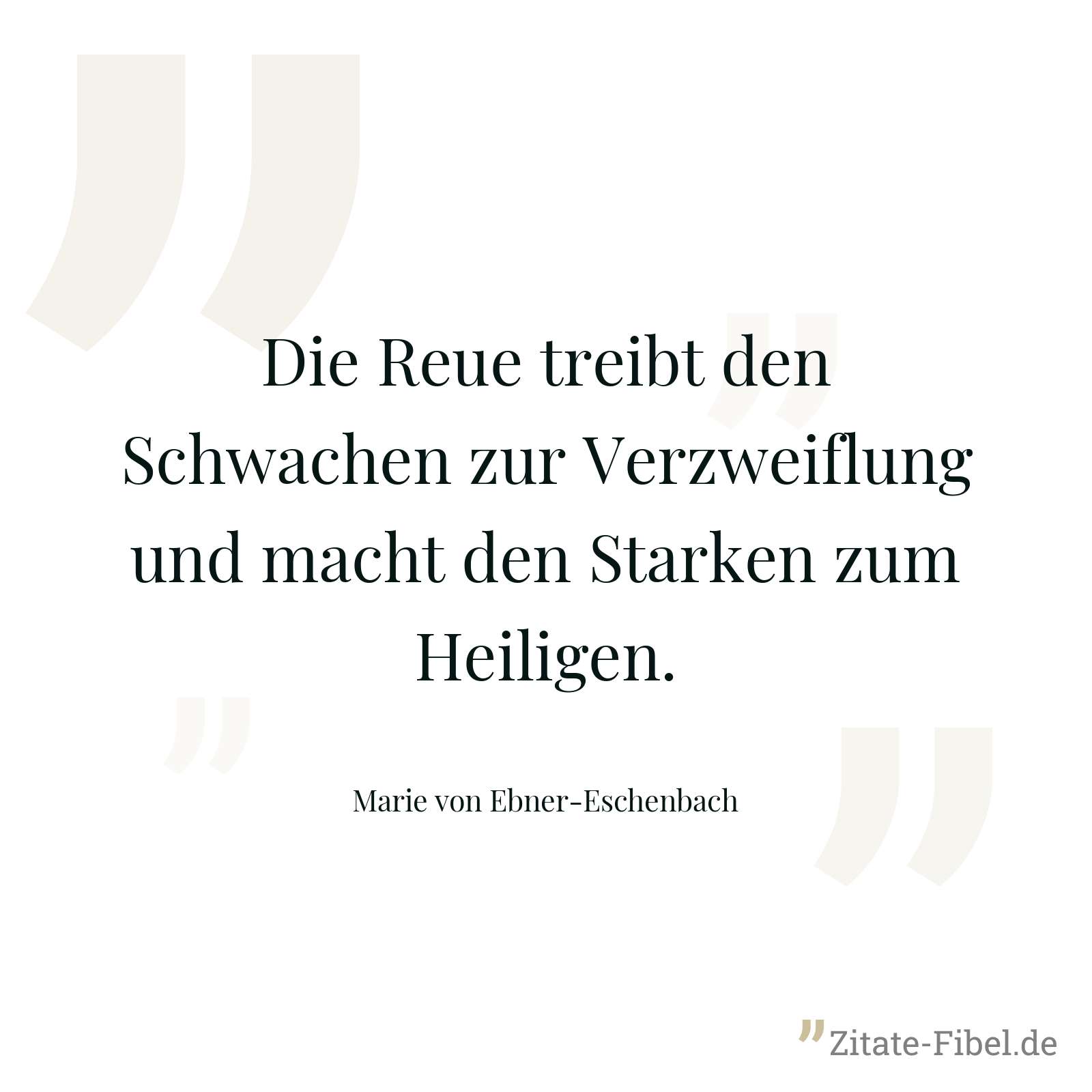Die Reue treibt den Schwachen zur Verzweiflung und macht den Starken zum Heiligen. - Marie von Ebner-Eschenbach
