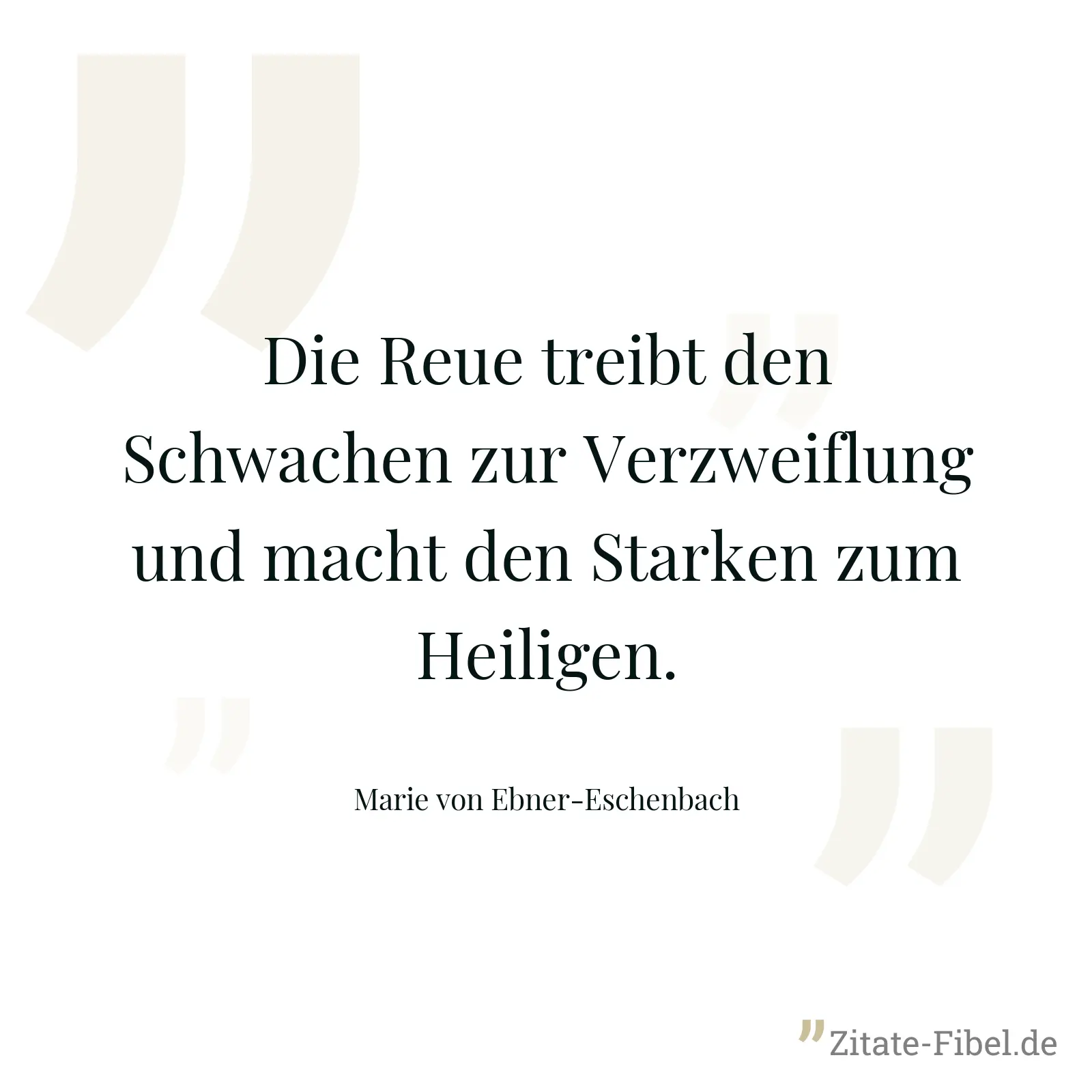 Die Reue treibt den Schwachen zur Verzweiflung und macht den Starken zum Heiligen. - Marie von Ebner-Eschenbach