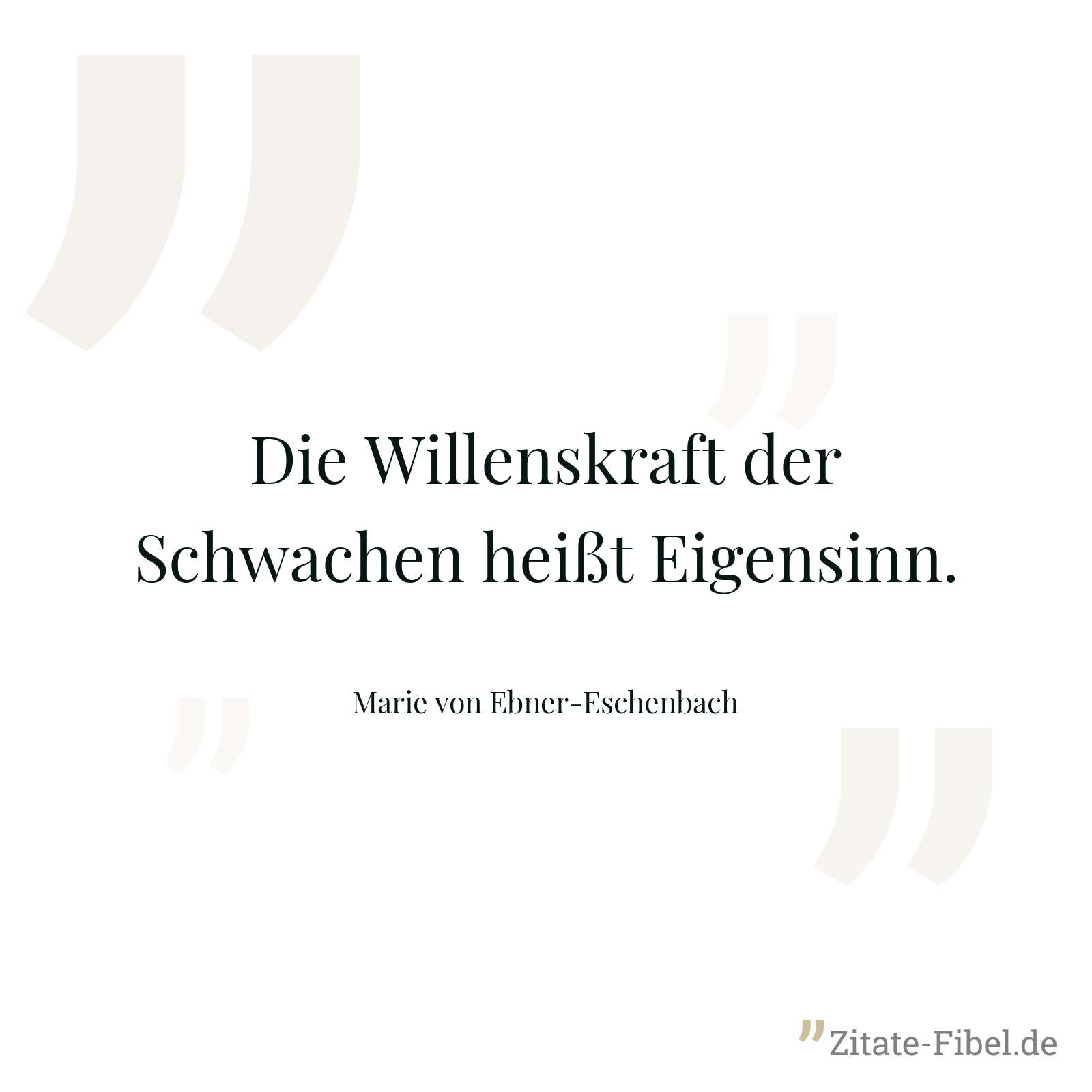 Die Willenskraft der Schwachen heißt Eigensinn. - Marie von Ebner-Eschenbach