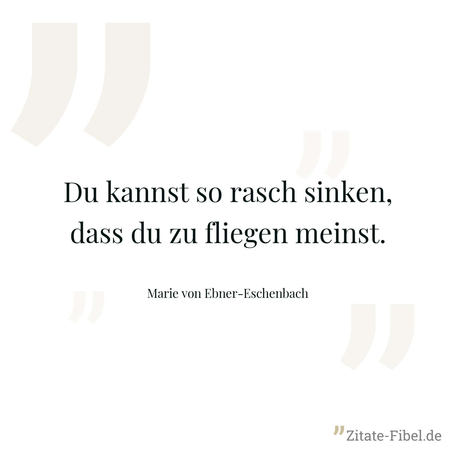Du kannst so rasch sinken, dass du zu fliegen meinst. - Marie von Ebner-Eschenbach