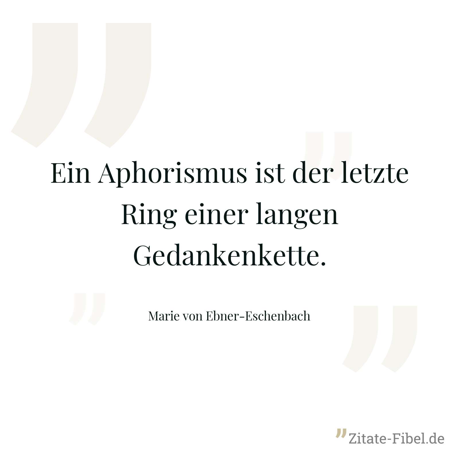 Ein Aphorismus ist der letzte Ring einer langen Gedankenkette. - Marie von Ebner-Eschenbach