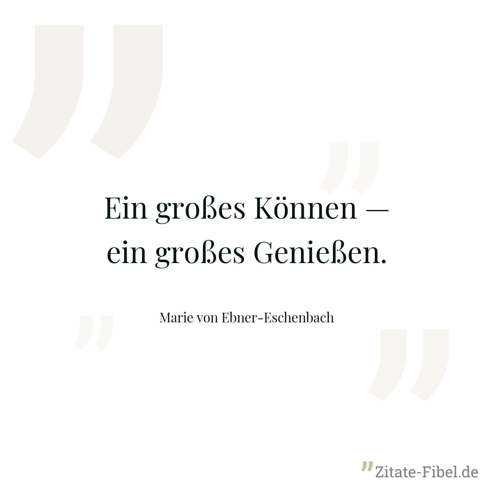 Ein großes Können — ein großes Genießen. - Marie von Ebner-Eschenbach