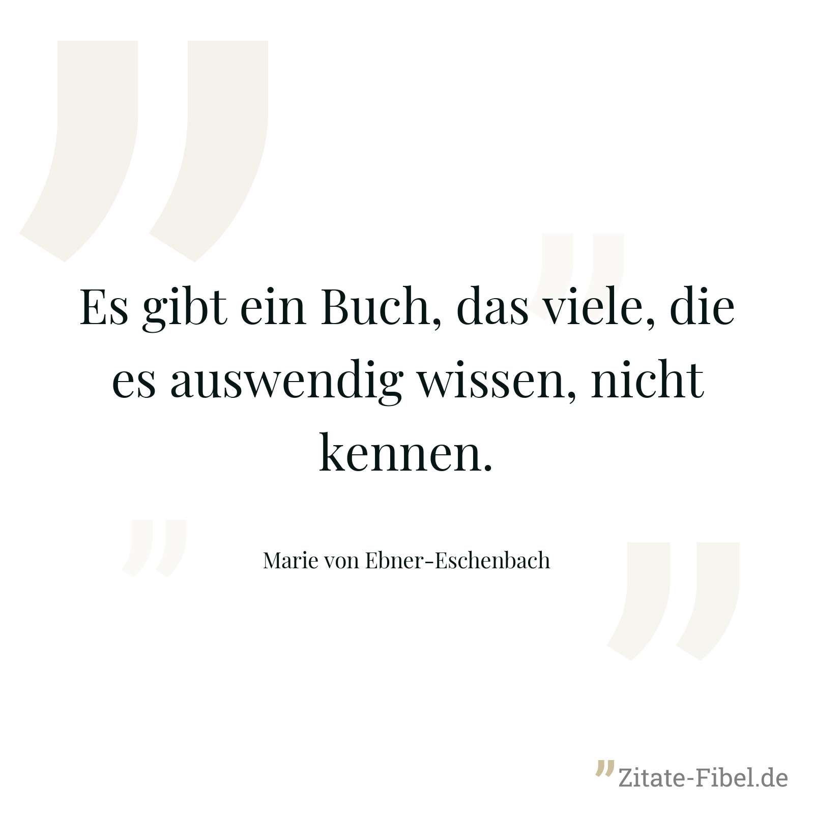 Es gibt ein Buch, das viele, die es auswendig wissen, nicht kennen. - Marie von Ebner-Eschenbach