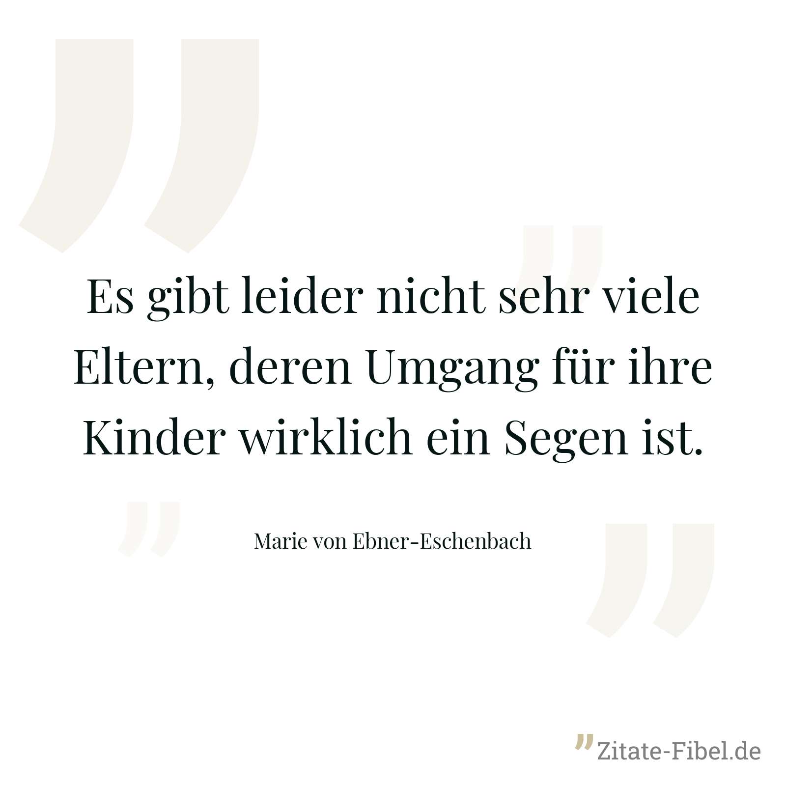 Es gibt leider nicht sehr viele Eltern, deren Umgang für ihre Kinder wirklich ein Segen ist. - Marie von Ebner-Eschenbach