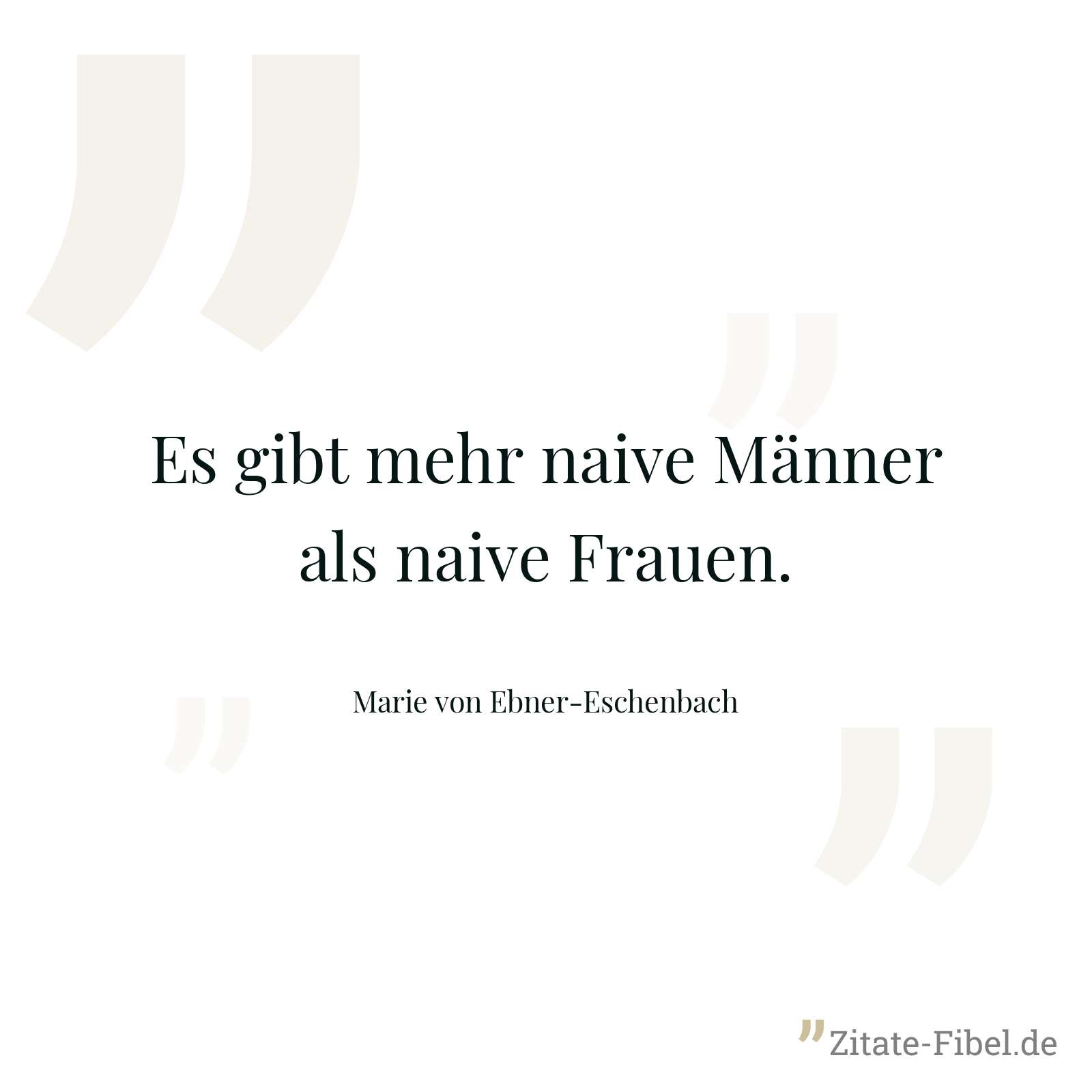 Es gibt mehr naive Männer als naive Frauen. - Marie von Ebner-Eschenbach