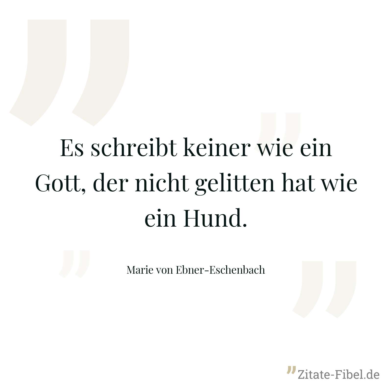 Es schreibt keiner wie ein Gott, der nicht gelitten hat wie ein Hund. - Marie von Ebner-Eschenbach