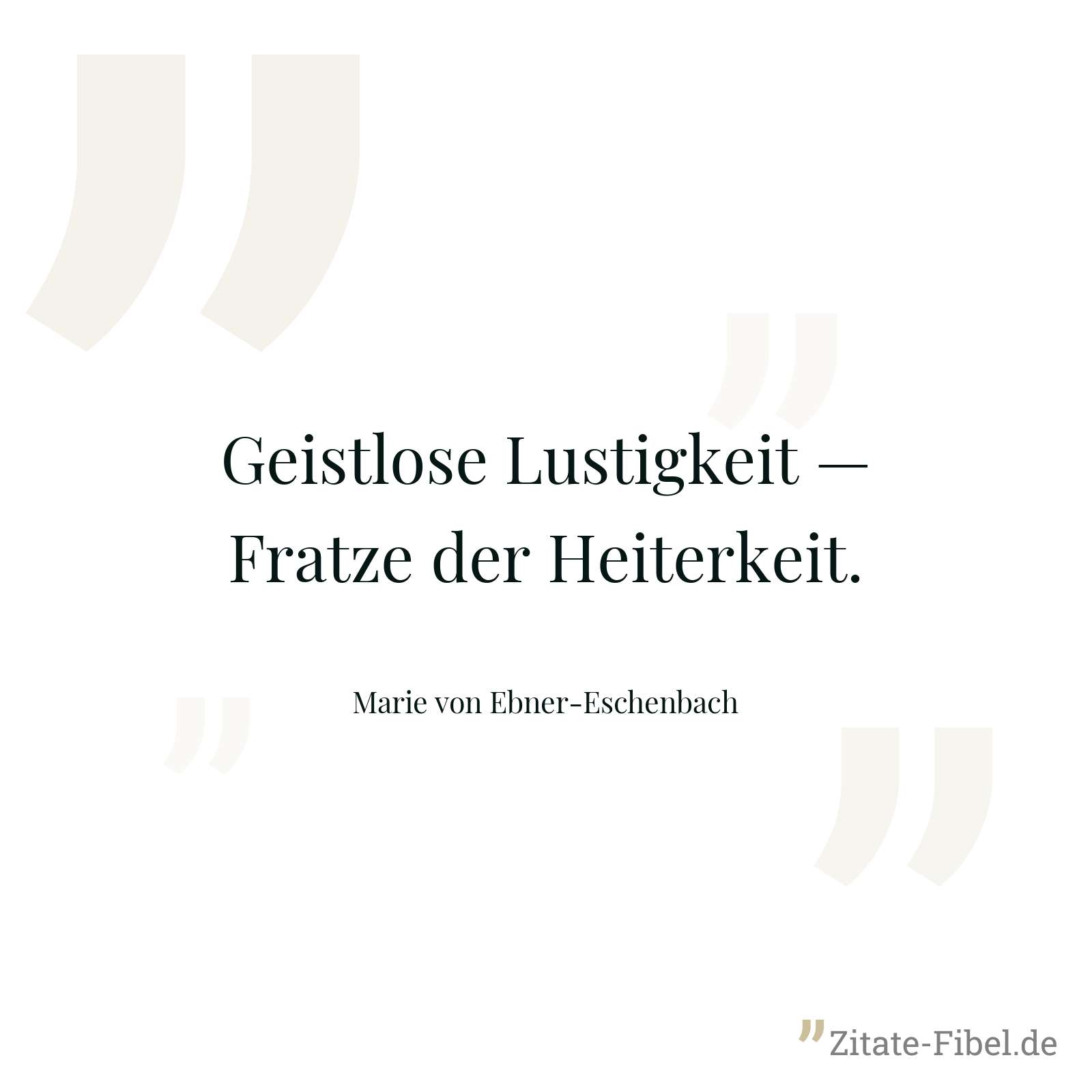 Geistlose Lustigkeit — Fratze der Heiterkeit. - Marie von Ebner-Eschenbach