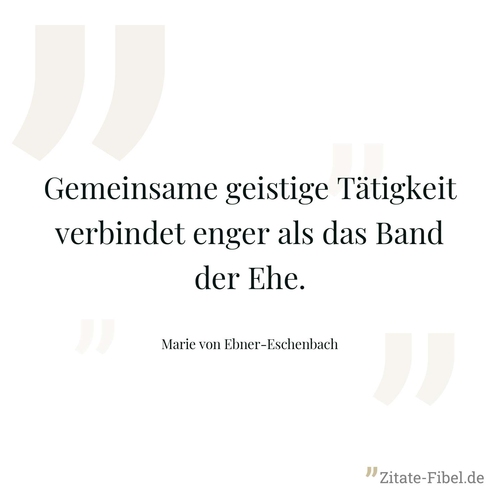 Gemeinsame geistige Tätigkeit verbindet enger als das Band der Ehe. - Marie von Ebner-Eschenbach