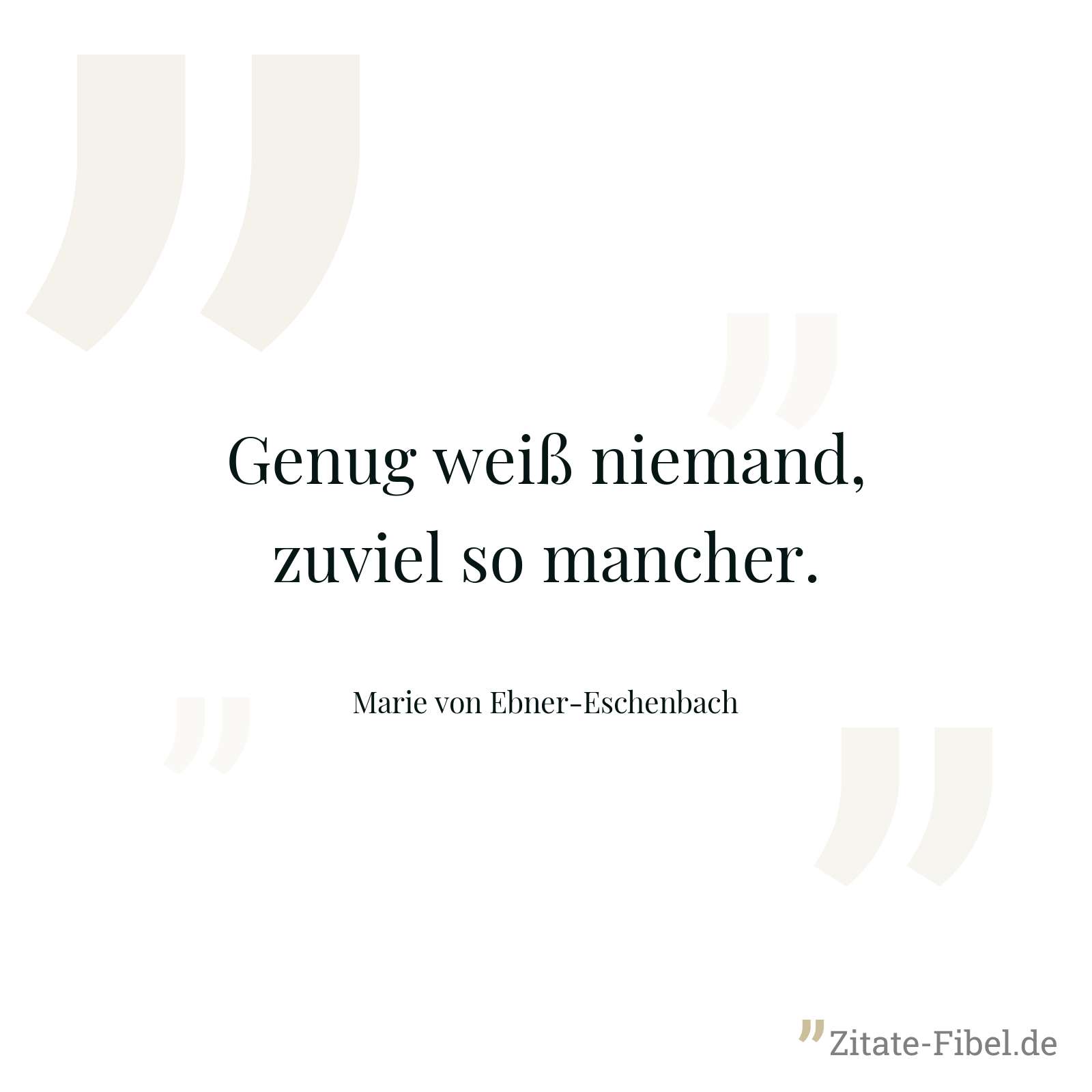 Genug weiß niemand, zuviel so mancher. - Marie von Ebner-Eschenbach