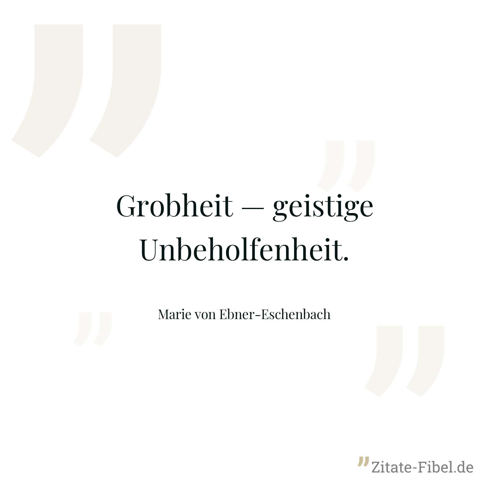 Grobheit — geistige Unbeholfenheit. - Marie von Ebner-Eschenbach