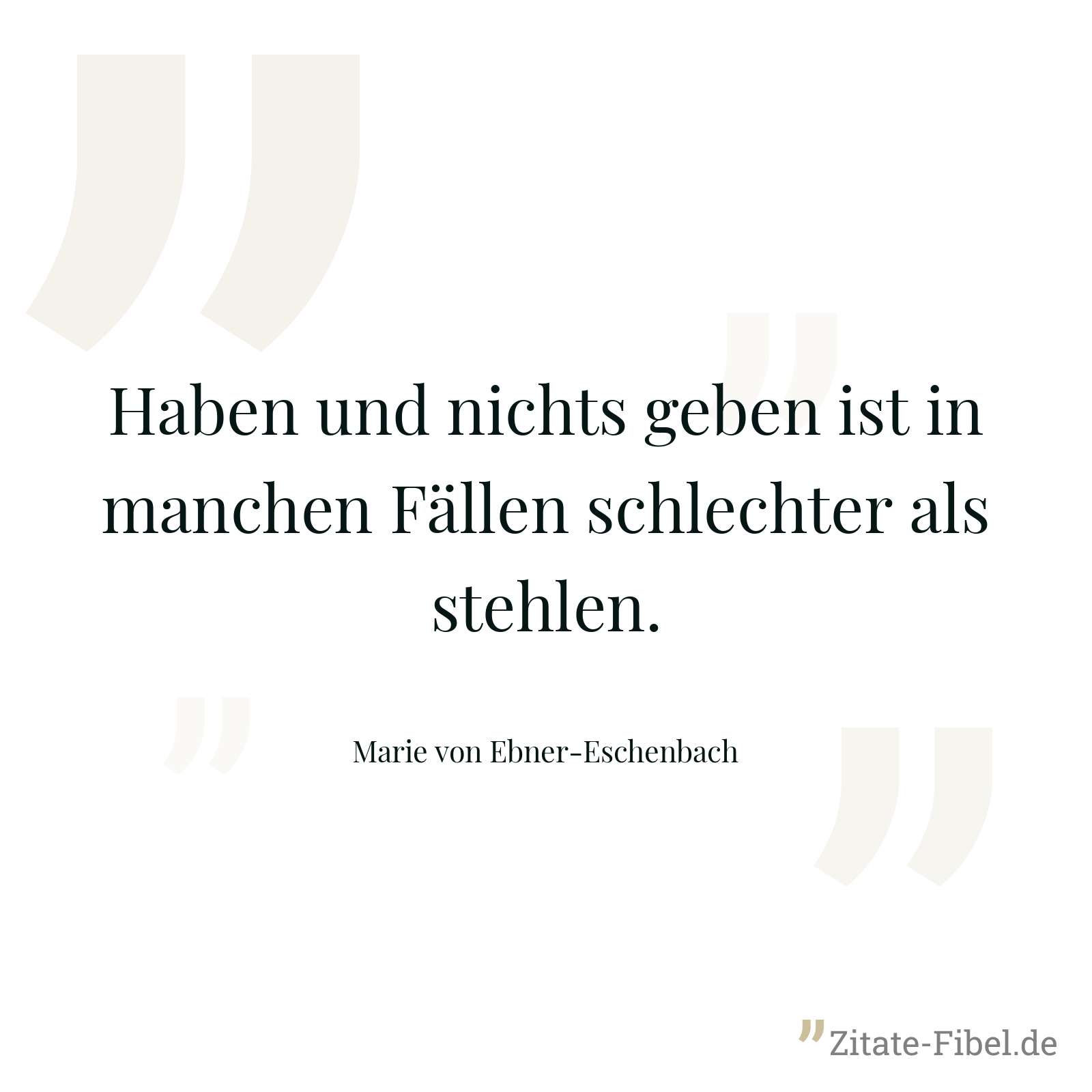Haben und nichts geben ist in manchen Fällen schlechter als stehlen. - Marie von Ebner-Eschenbach