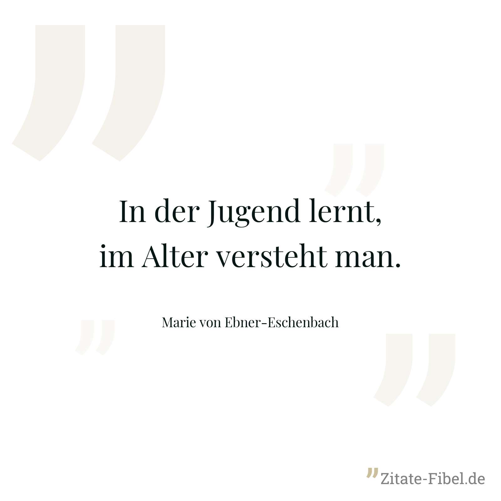In der Jugend lernt, im Alter versteht man. - Marie von Ebner-Eschenbach