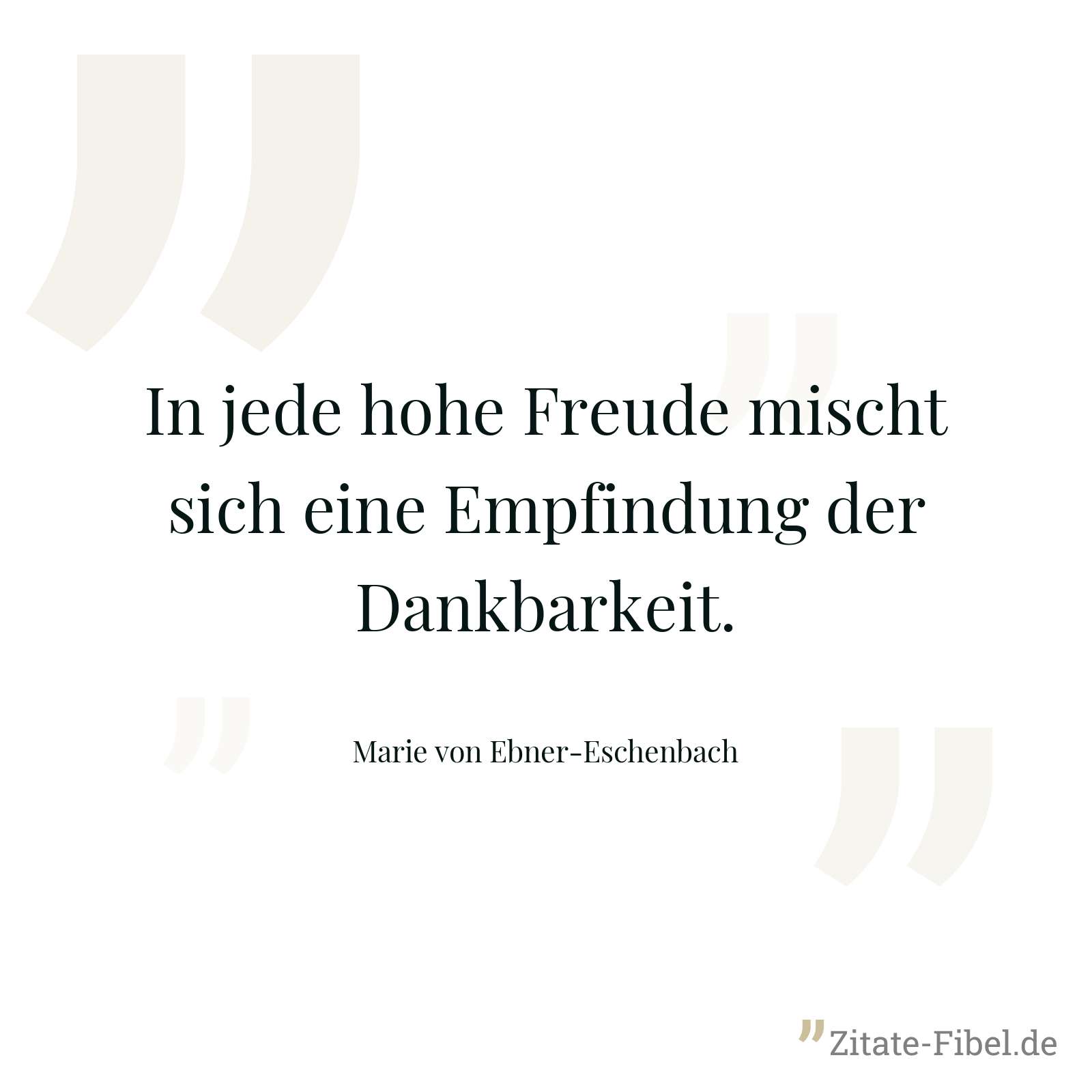 In jede hohe Freude mischt sich eine Empfindung der Dankbarkeit. - Marie von Ebner-Eschenbach