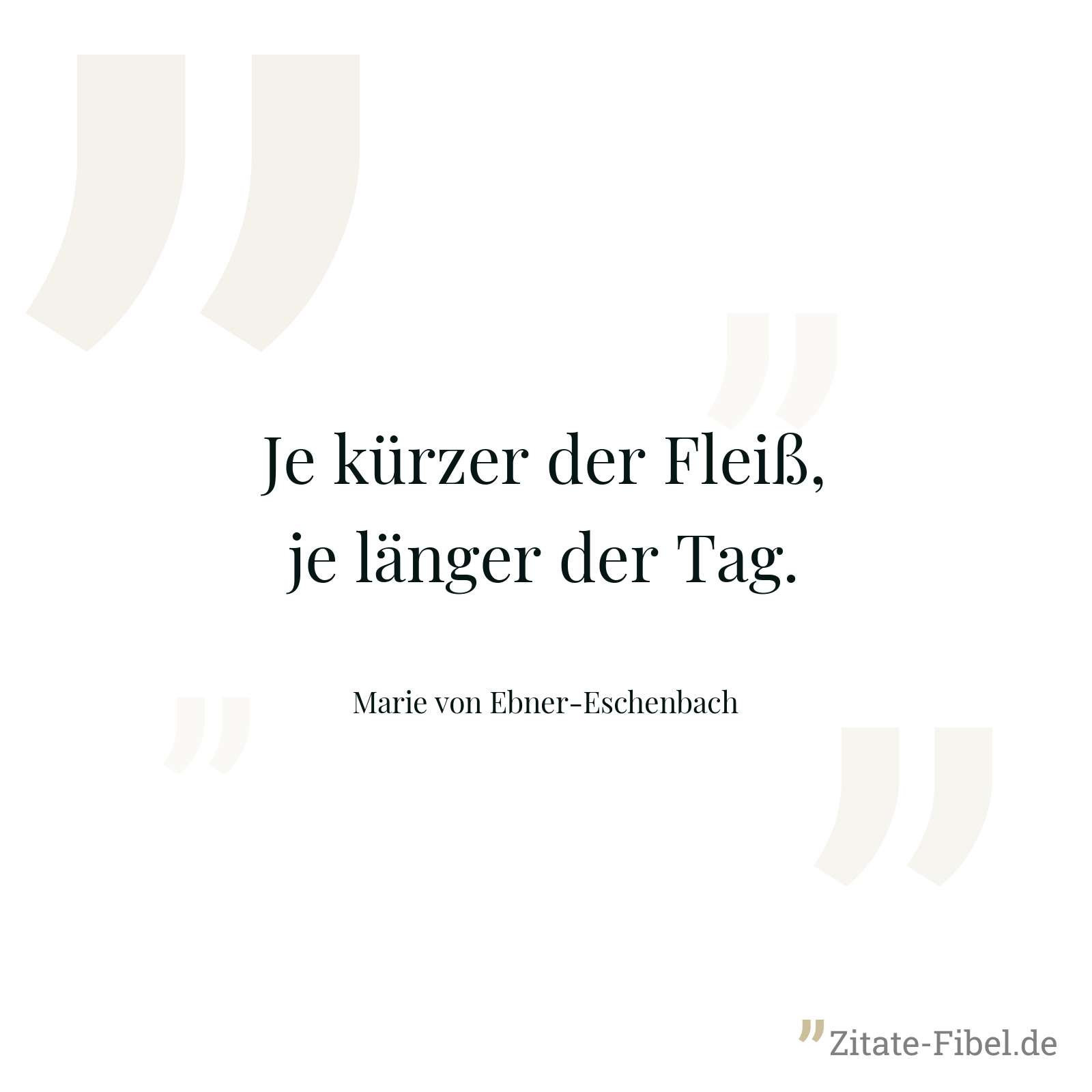 Je kürzer der Fleiß, je länger der Tag. - Marie von Ebner-Eschenbach