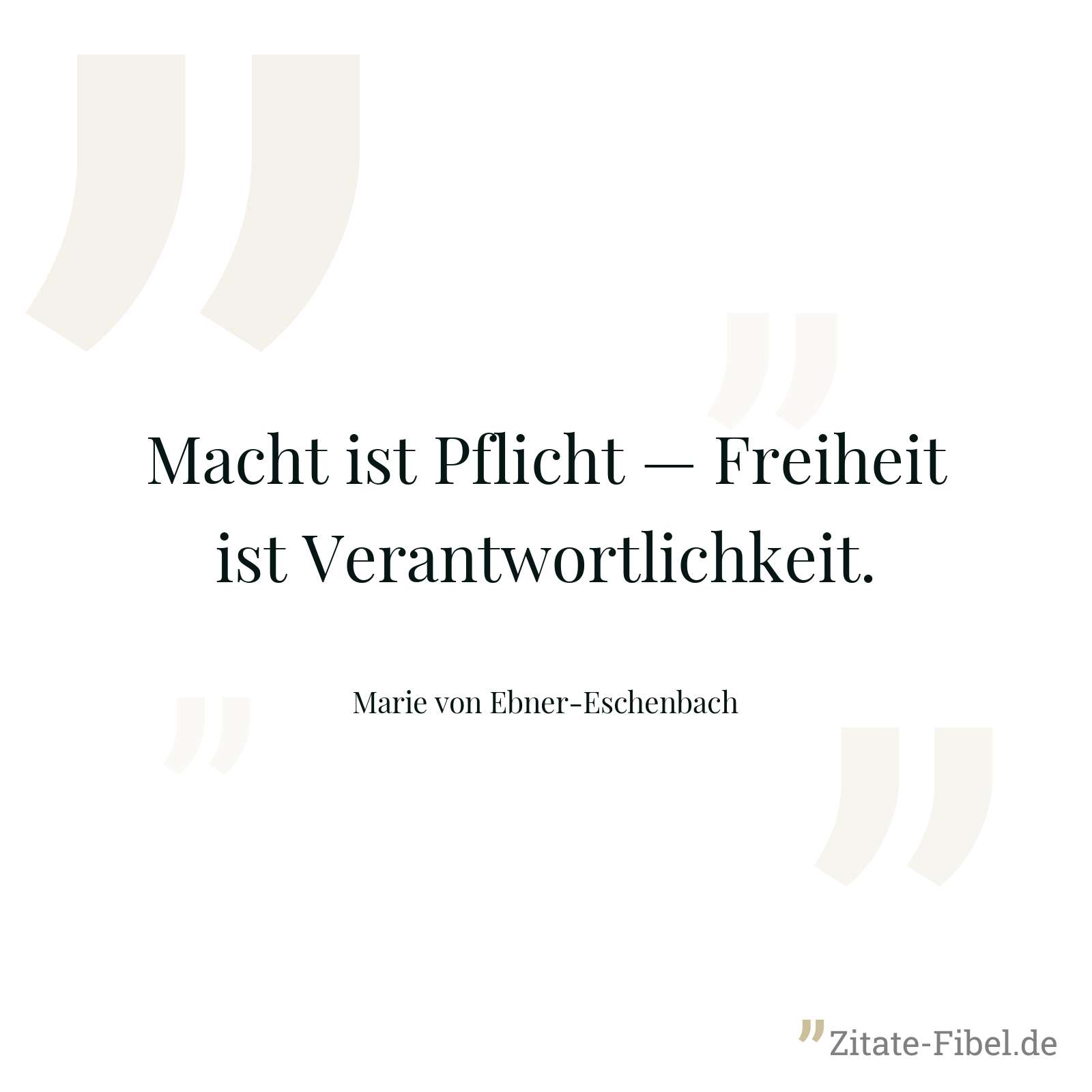 Macht ist Pflicht — Freiheit ist Verantwortlichkeit. - Marie von Ebner-Eschenbach