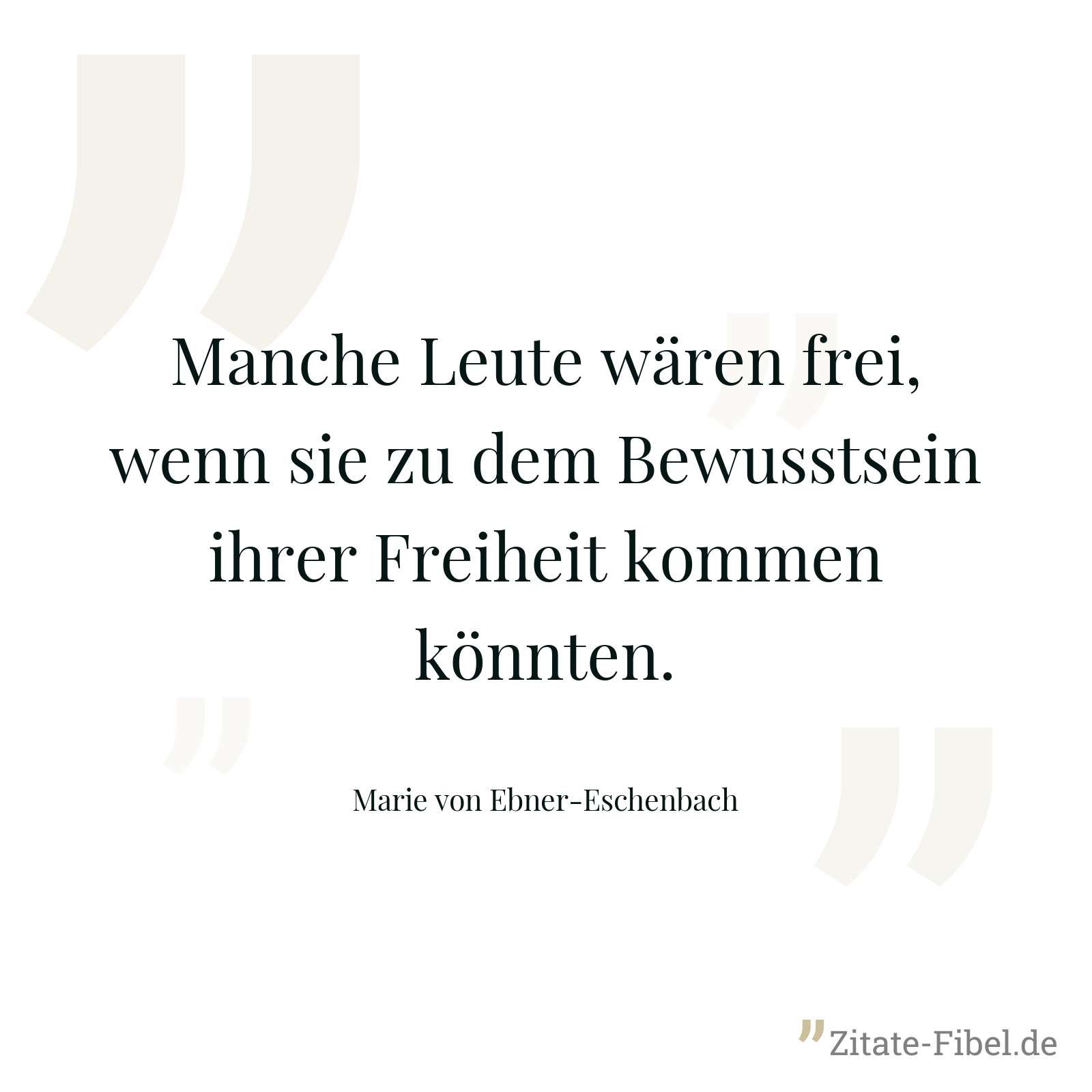 Manche Leute wären frei, wenn sie zu dem Bewusstsein ihrer Freiheit kommen könnten. - Marie von Ebner-Eschenbach