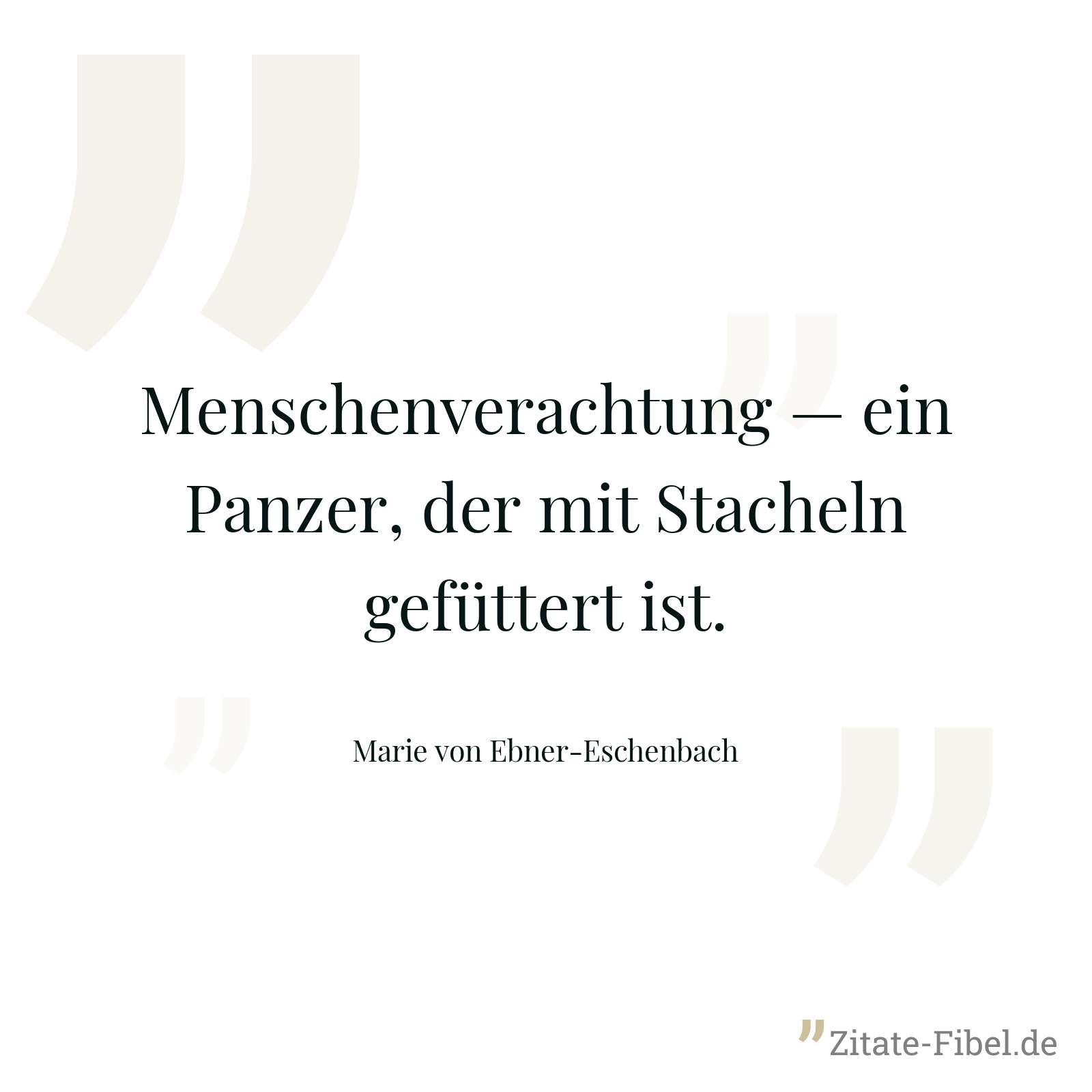Menschenverachtung — ein Panzer, der mit Stacheln gefüttert ist. - Marie von Ebner-Eschenbach