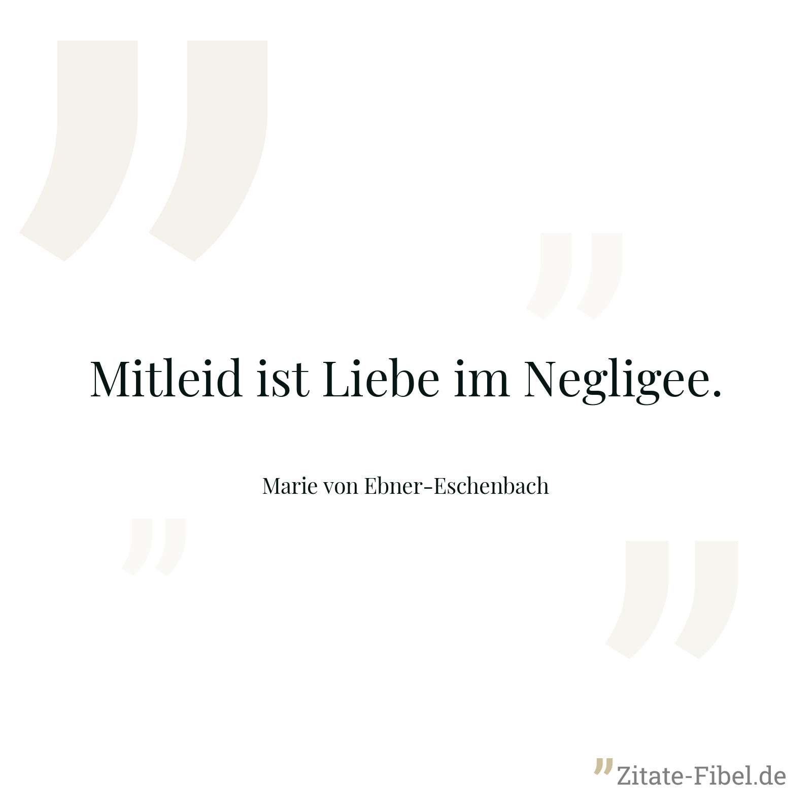 Mitleid ist Liebe im Negligee. - Marie von Ebner-Eschenbach