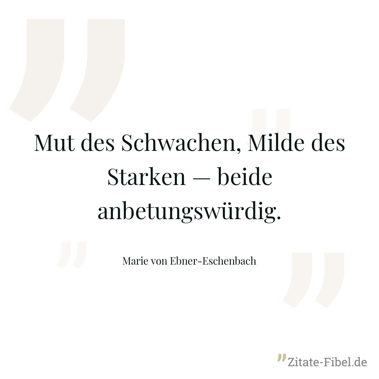 Mut des Schwachen, Milde des Starken — beide anbetungswürdig. - Marie von Ebner-Eschenbach