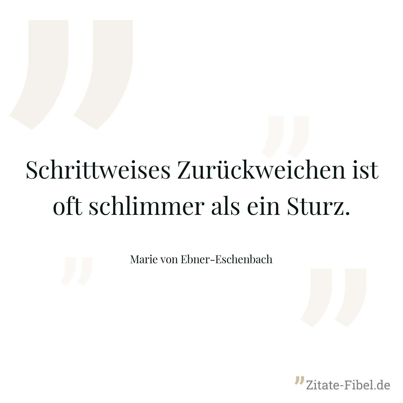 Schrittweises Zurückweichen ist oft schlimmer als ein Sturz. - Marie von Ebner-Eschenbach