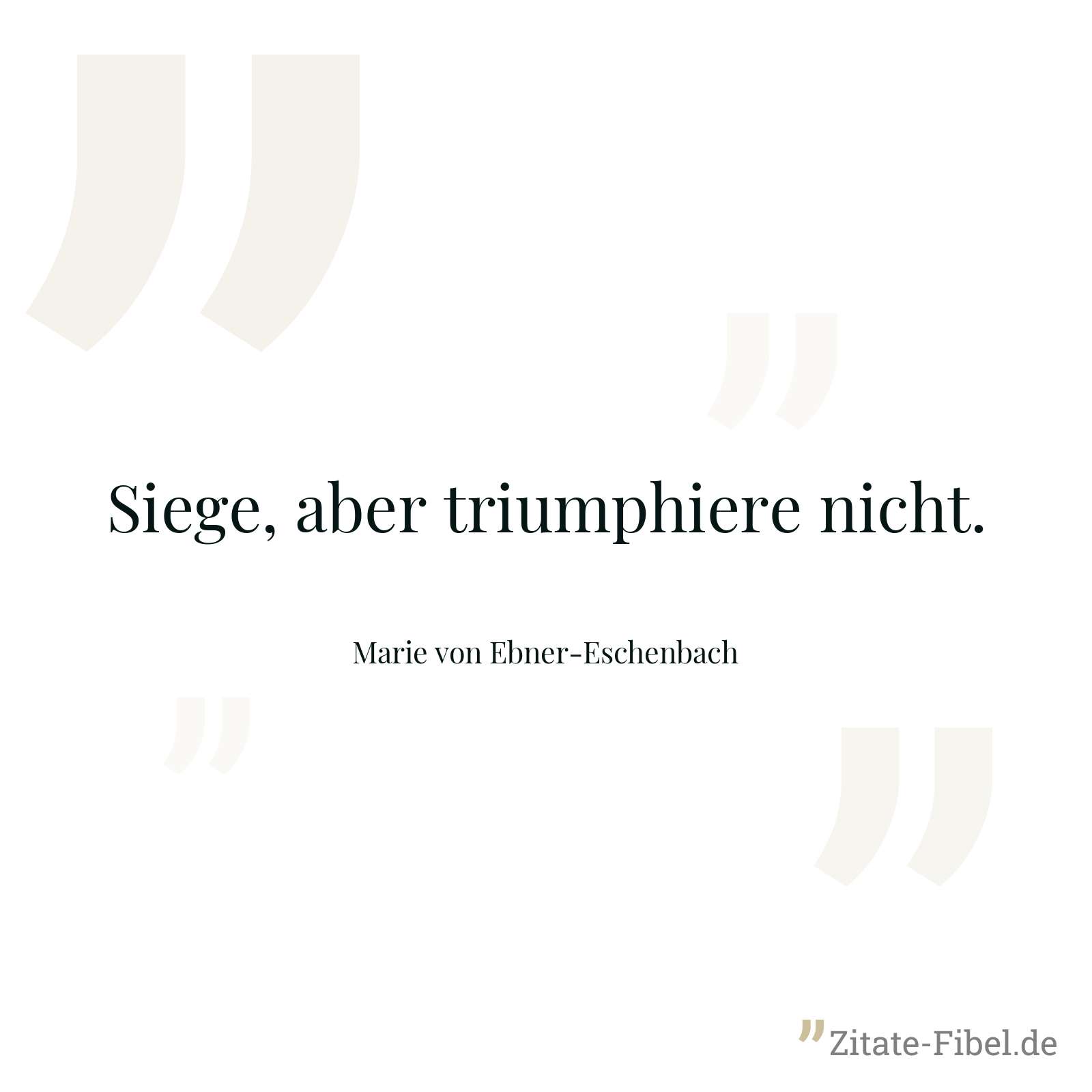Siege, aber triumphiere nicht. - Marie von Ebner-Eschenbach