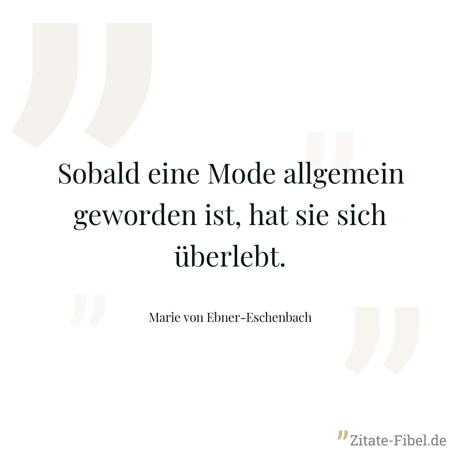 Sobald eine Mode allgemein geworden ist, hat sie sich überlebt. - Marie von Ebner-Eschenbach