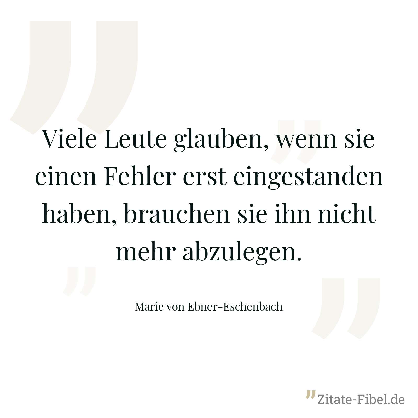 Viele Leute glauben, wenn sie einen Fehler erst eingestanden haben, brauchen sie ihn nicht mehr abzulegen. - Marie von Ebner-Eschenbach