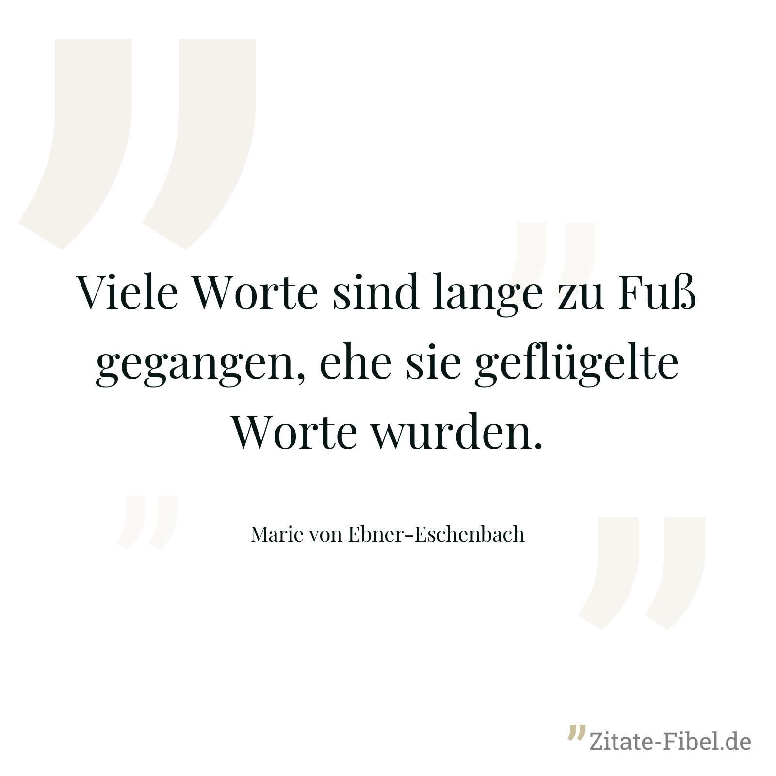 Viele Worte sind lange zu Fuß gegangen, ehe sie geflügelte Worte wurden. - Marie von Ebner-Eschenbach