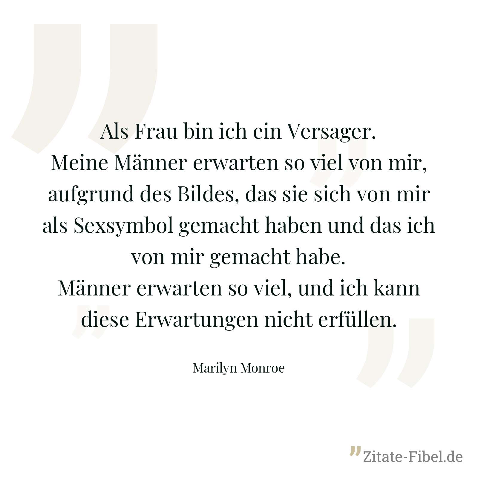 Als Frau bin ich ein Versager. Meine Männer erwarten so viel von mir, aufgrund des Bildes, das sie sich von mir als Sexsymbol gemacht haben und das ich von mir gemacht habe. Männer erwarten so viel, und ich kann diese Erwartungen nicht erfüllen. - Marilyn Monroe