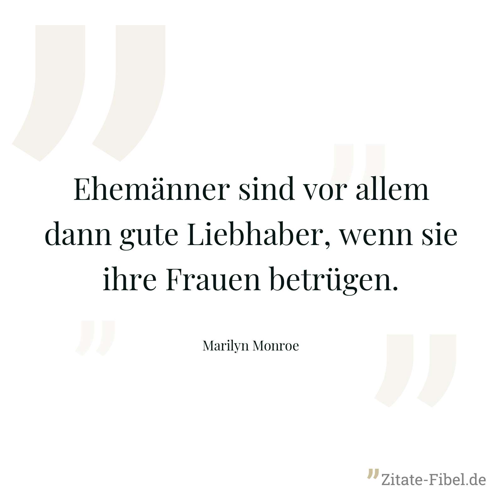 Ehemänner sind vor allem dann gute Liebhaber, wenn sie ihre Frauen betrügen. - Marilyn Monroe