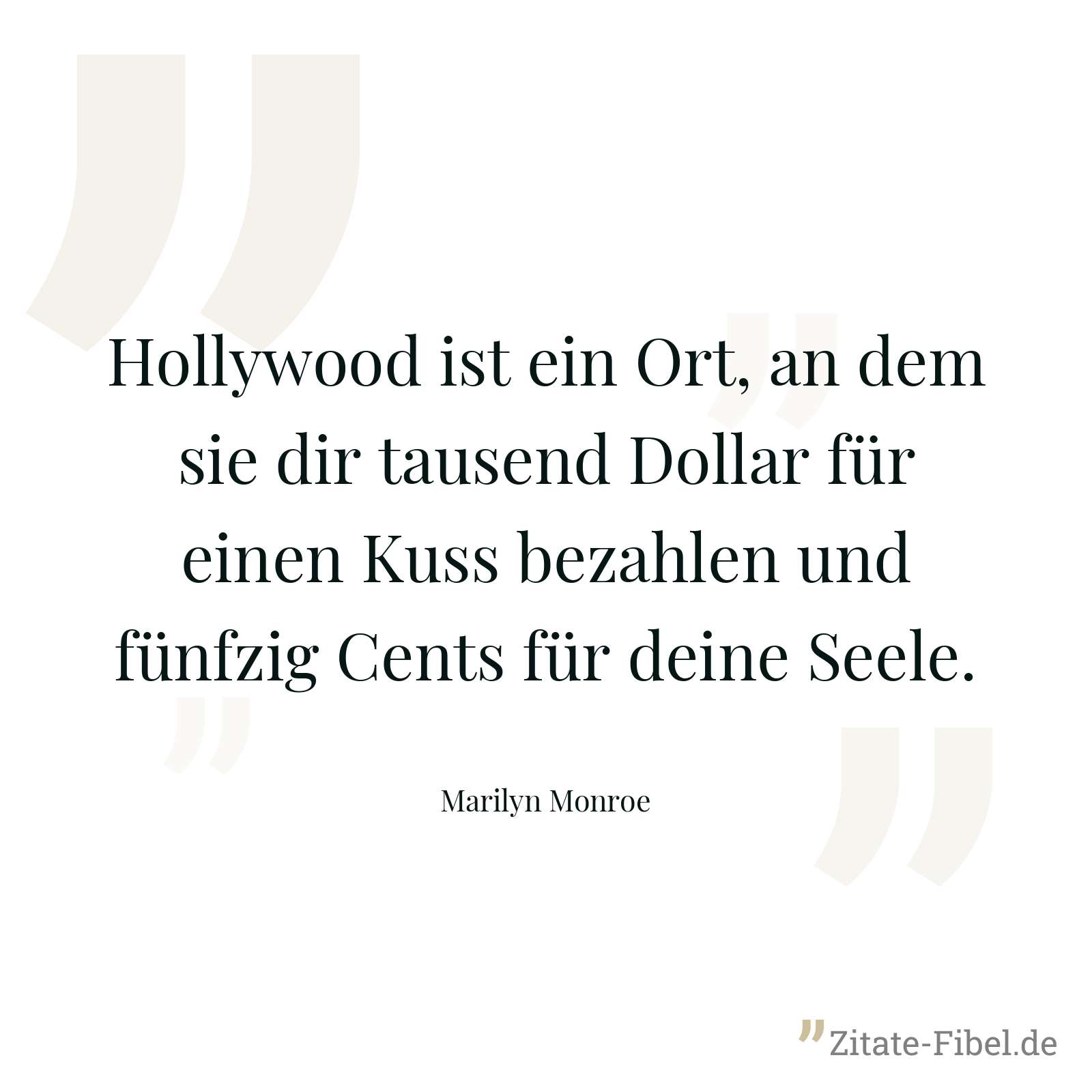 Hollywood ist ein Ort, an dem sie dir tausend Dollar für einen Kuss bezahlen und fünfzig Cents für deine Seele. - Marilyn Monroe