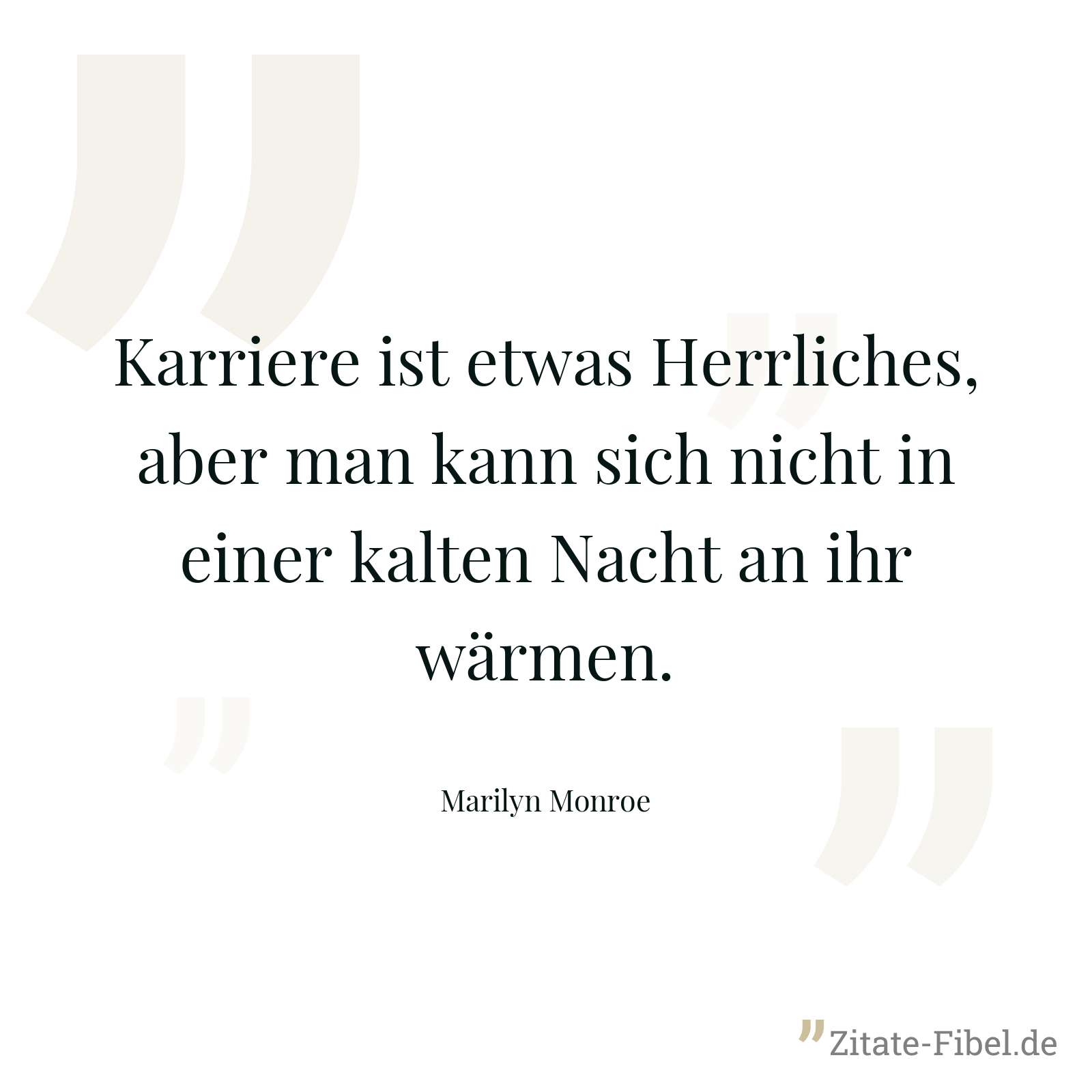 Karriere ist etwas Herrliches, aber man kann sich nicht in einer kalten Nacht an ihr wärmen. - Marilyn Monroe