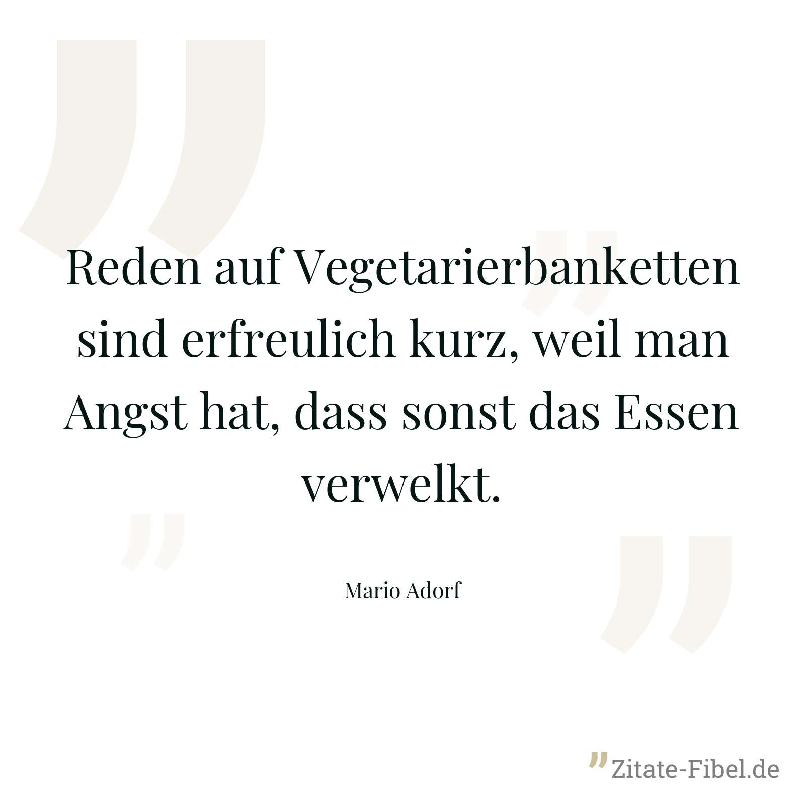Reden auf Vegetarierbanketten sind erfreulich kurz, weil man Angst hat, dass sonst das Essen verwelkt. - Mario Adorf