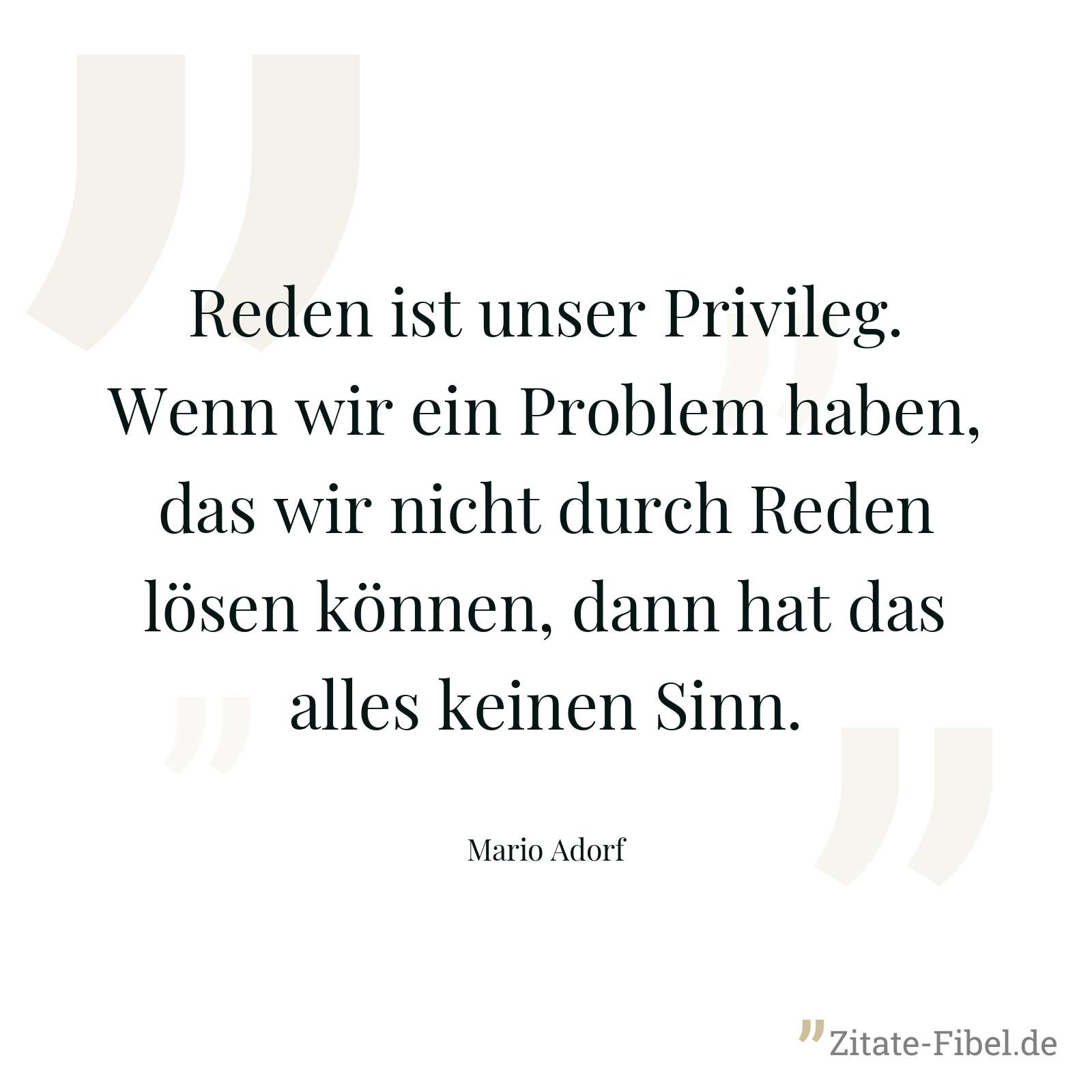 Reden ist unser Privileg. Wenn wir ein Problem haben, das wir nicht durch Reden lösen können, dann hat das alles keinen Sinn. - Mario Adorf