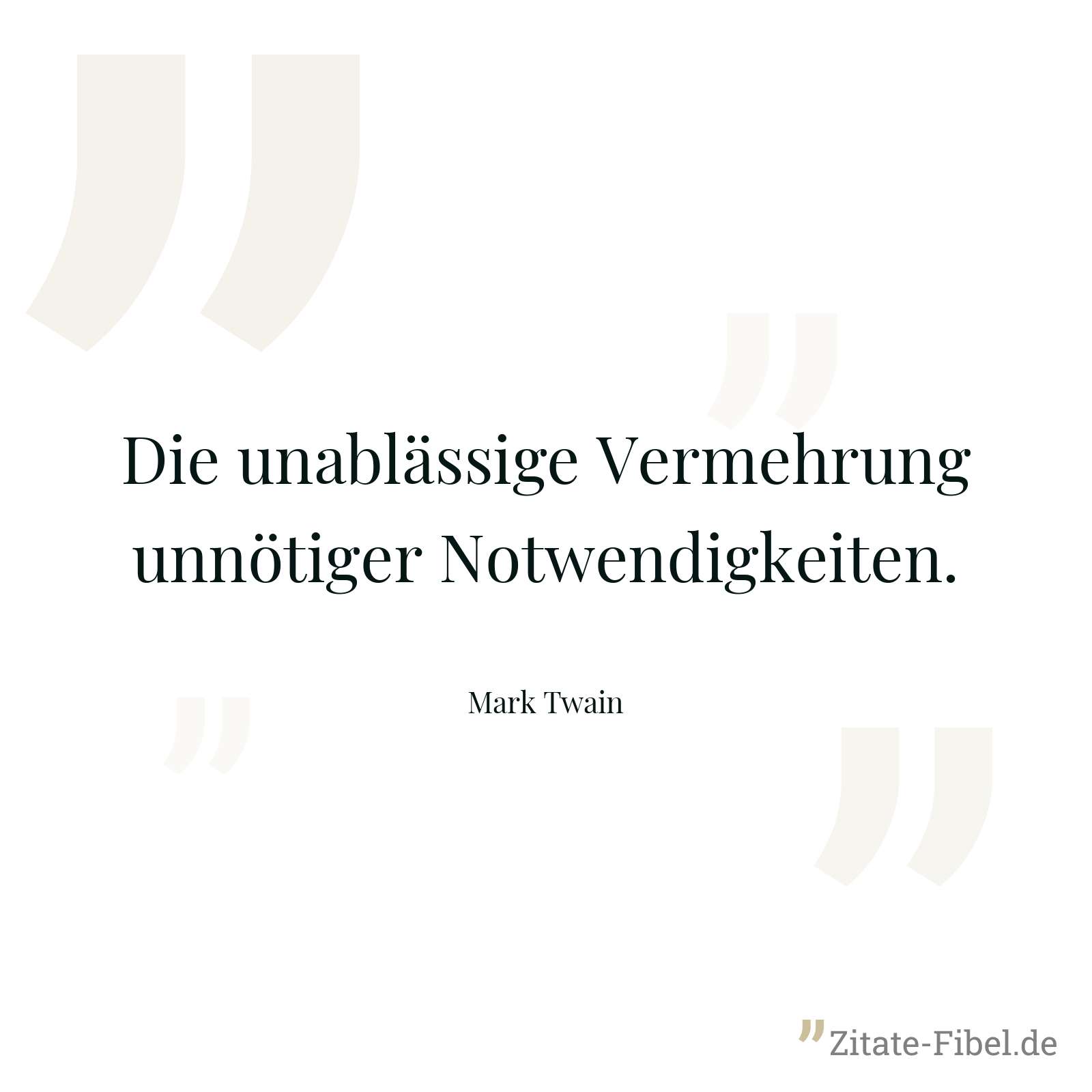 Die unablässige Vermehrung unnötiger Notwendigkeiten. - Mark Twain