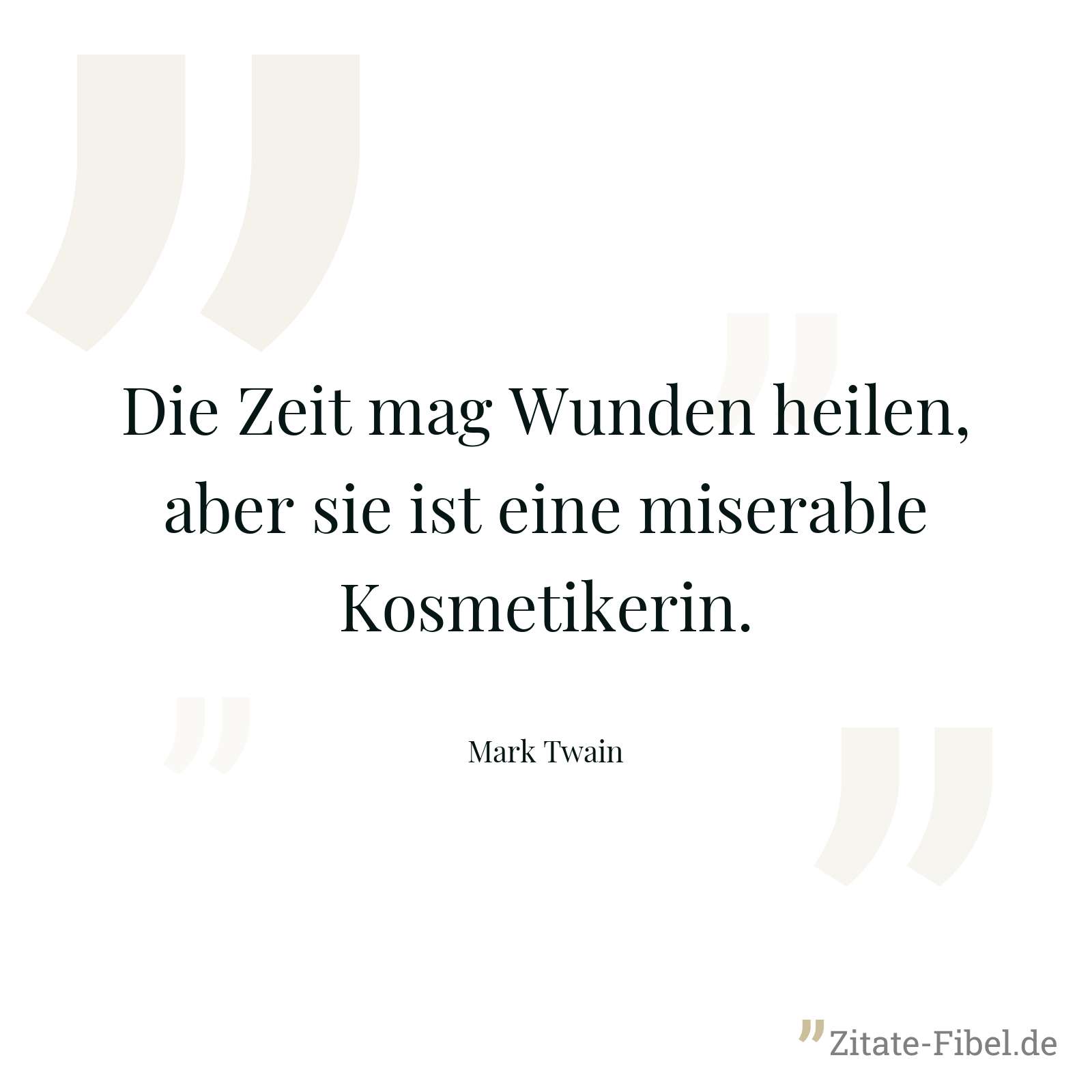 Die Zeit mag Wunden heilen, aber sie ist eine miserable Kosmetikerin. - Mark Twain