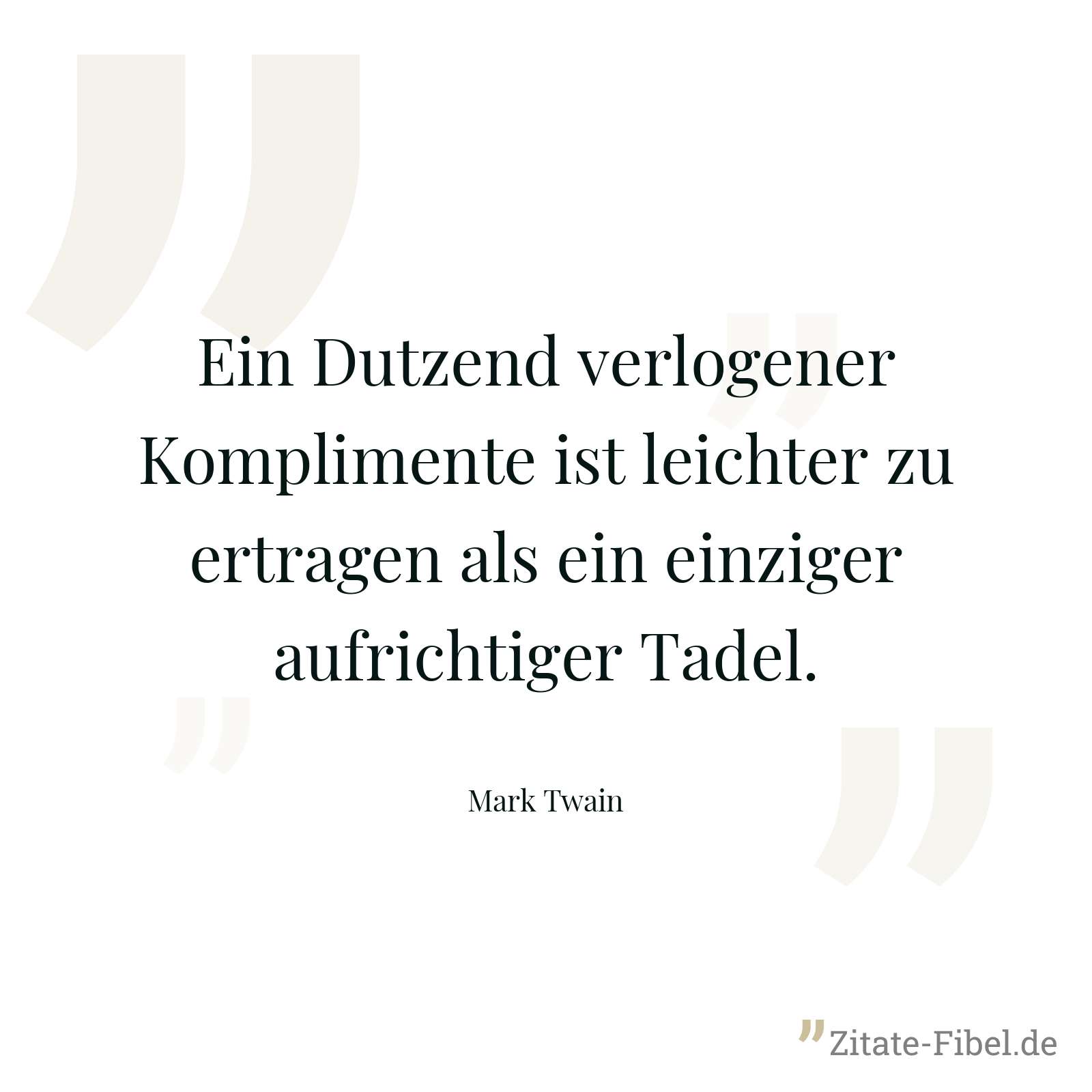 Ein Dutzend verlogener Komplimente ist leichter zu ertragen als ein einziger aufrichtiger Tadel. - Mark Twain