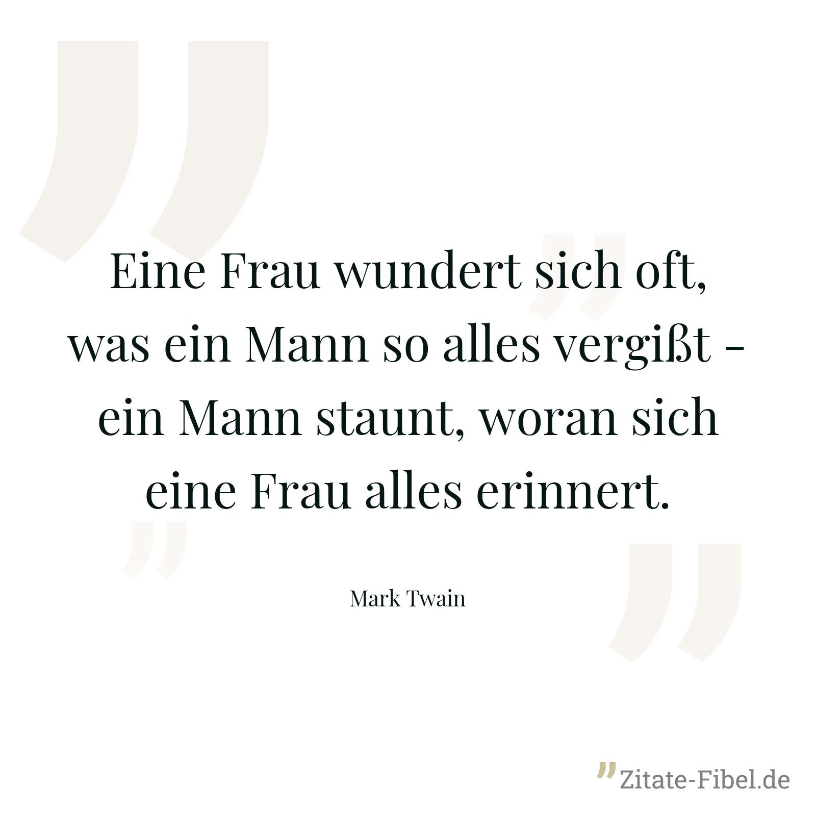 Eine Frau wundert sich oft, was ein Mann so alles vergißt - ein Mann staunt, woran sich eine Frau alles erinnert. - Mark Twain