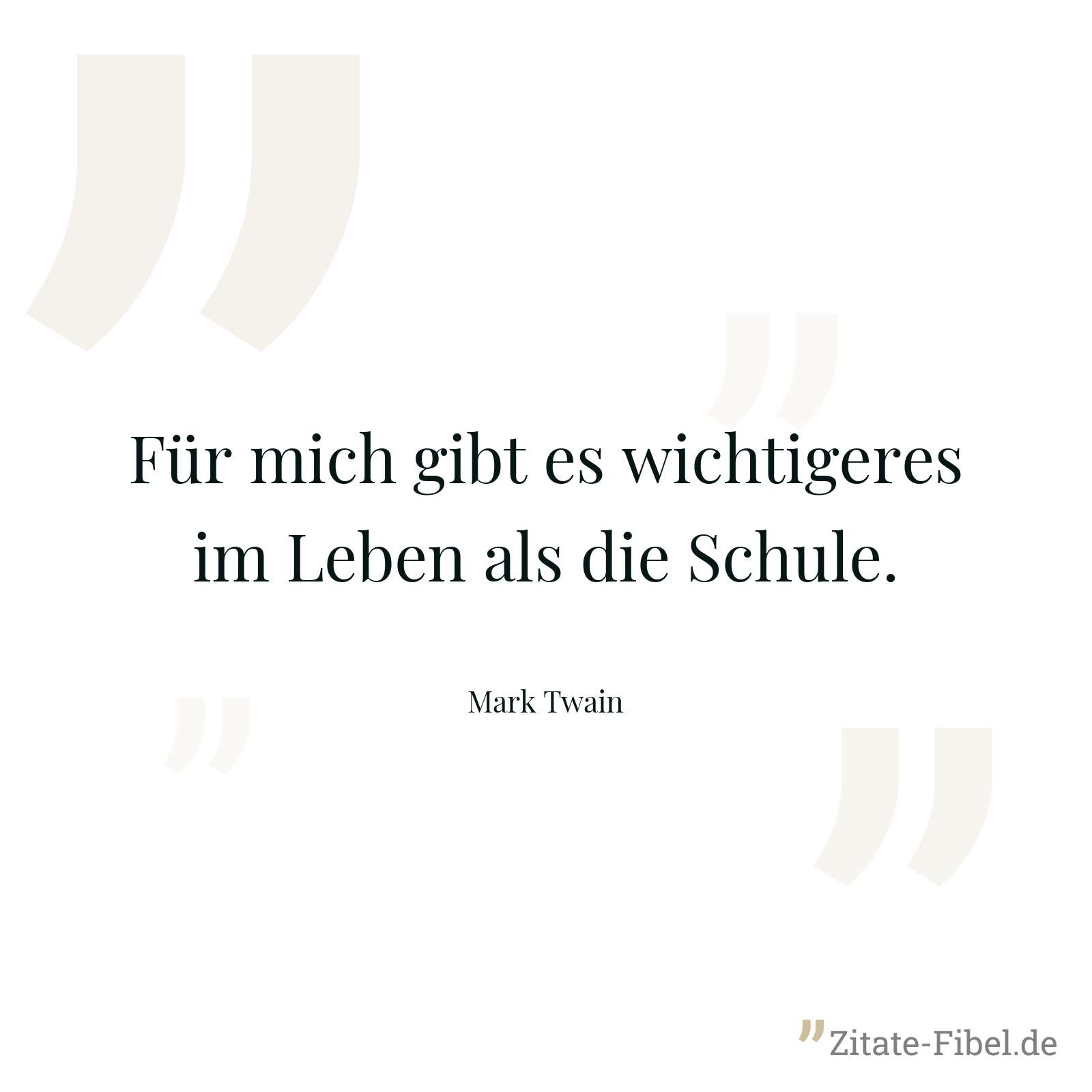 Für mich gibt es wichtigeres im Leben als die Schule. - Mark Twain