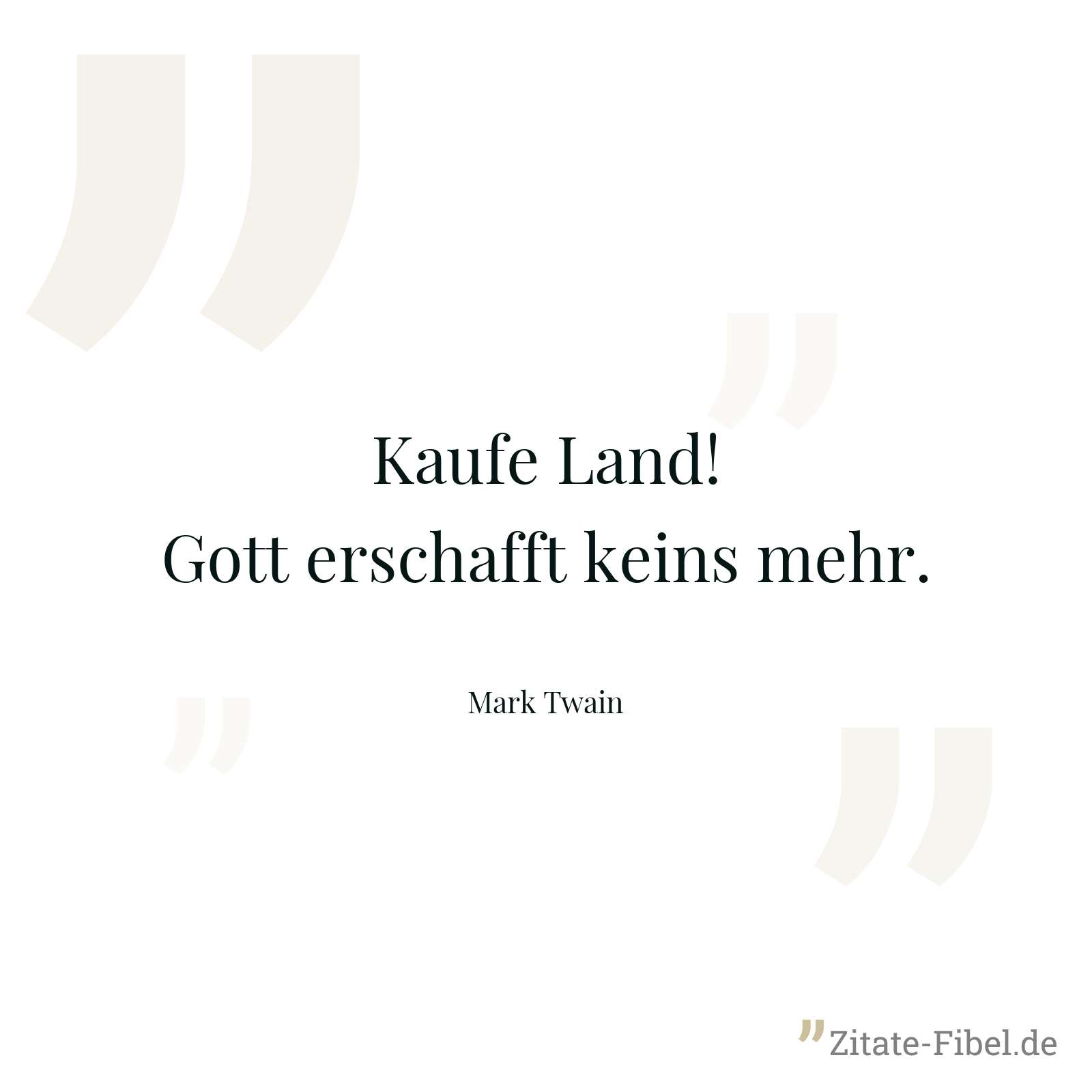 Kaufe Land! Gott erschafft keins mehr. - Mark Twain