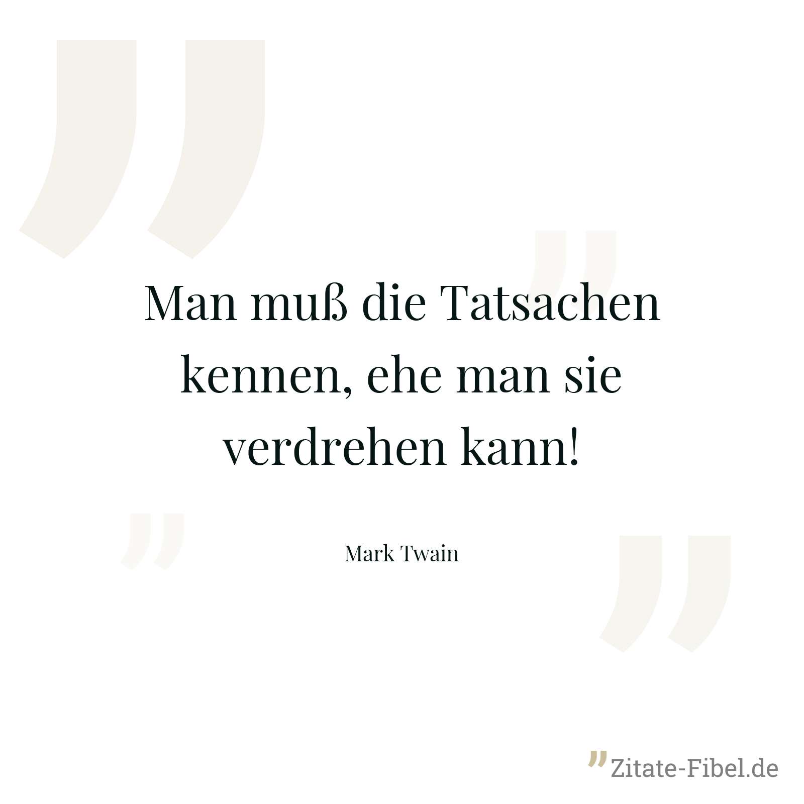 Man muß die Tatsachen kennen, ehe man sie verdrehen kann! - Mark Twain