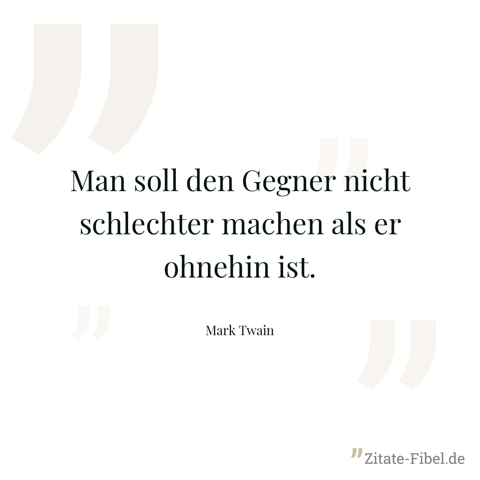 Man soll den Gegner nicht schlechter machen als er ohnehin ist. - Mark Twain