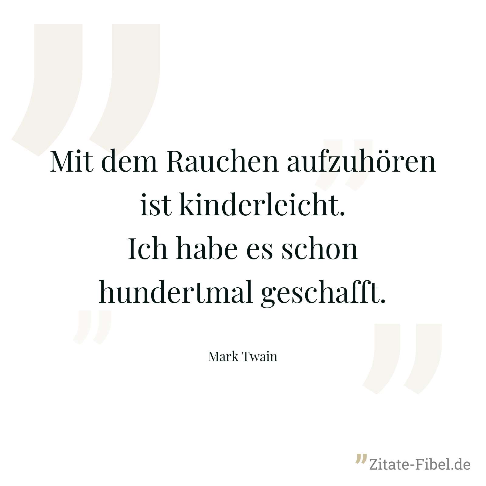 Mit dem Rauchen aufzuhören ist kinderleicht. Ich habe es schon hundertmal geschafft. - Mark Twain