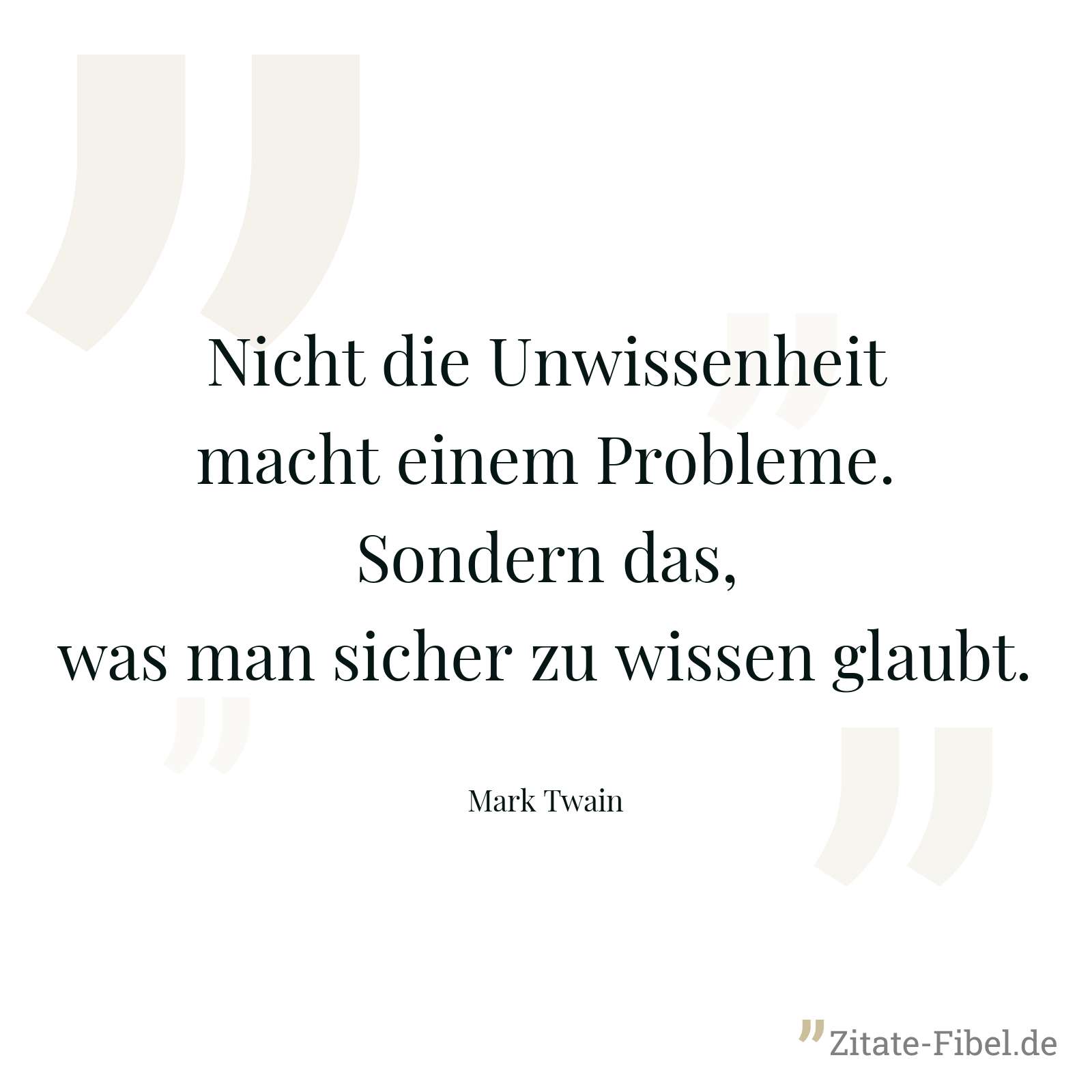 Nicht die Unwissenheit macht einem Probleme. Sondern das, was man sicher zu wissen glaubt. - Mark Twain